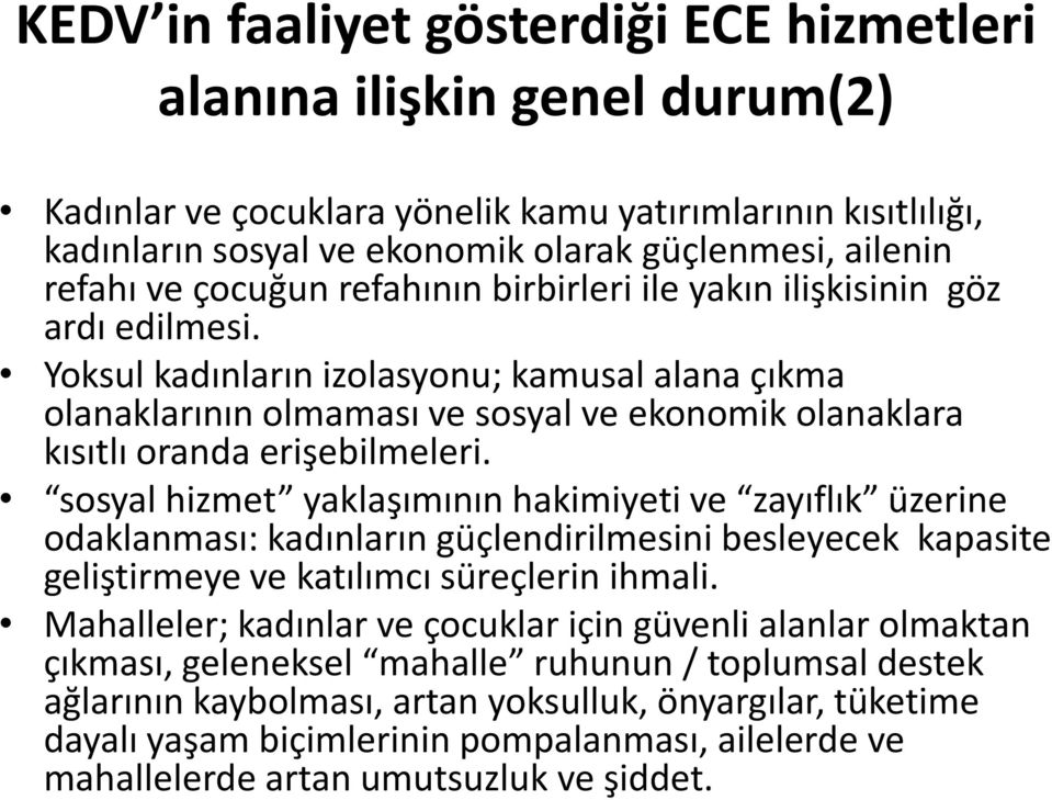 Yoksul kadınların izolasyonu; kamusal alana çıkma olanaklarının olmaması ve sosyal ve ekonomik olanaklara kısıtlı oranda erişebilmeleri.