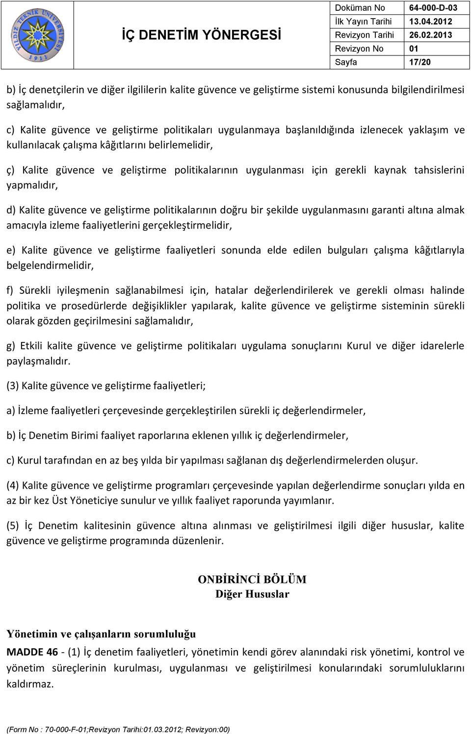 Kalite güvence ve geliştirme politikalarının doğru bir şekilde uygulanmasını garanti altına almak amacıyla izleme faaliyetlerini gerçekleştirmelidir, e) Kalite güvence ve geliştirme faaliyetleri