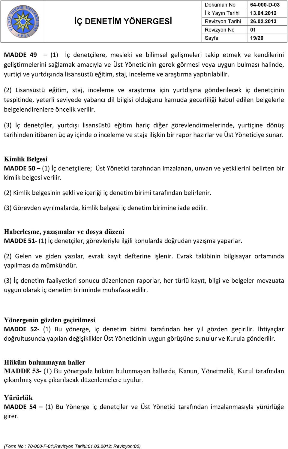 (2) Lisansüstü eğitim, staj, inceleme ve araştırma için yurtdışına gönderilecek iç denetçinin tespitinde, yeterli seviyede yabancı dil bilgisi olduğunu kamuda geçerliliği kabul edilen belgelerle