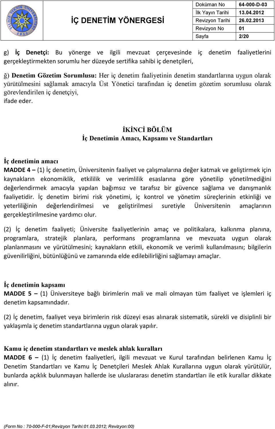 İKİNCİ BÖLÜM İç Denetimin Amacı, Kapsamı ve Standartları İç denetimin amacı MADDE 4 (1) İç denetim, Üniversitenin faaliyet ve çalışmalarına değer katmak ve geliştirmek için kaynakların ekonomiklik,