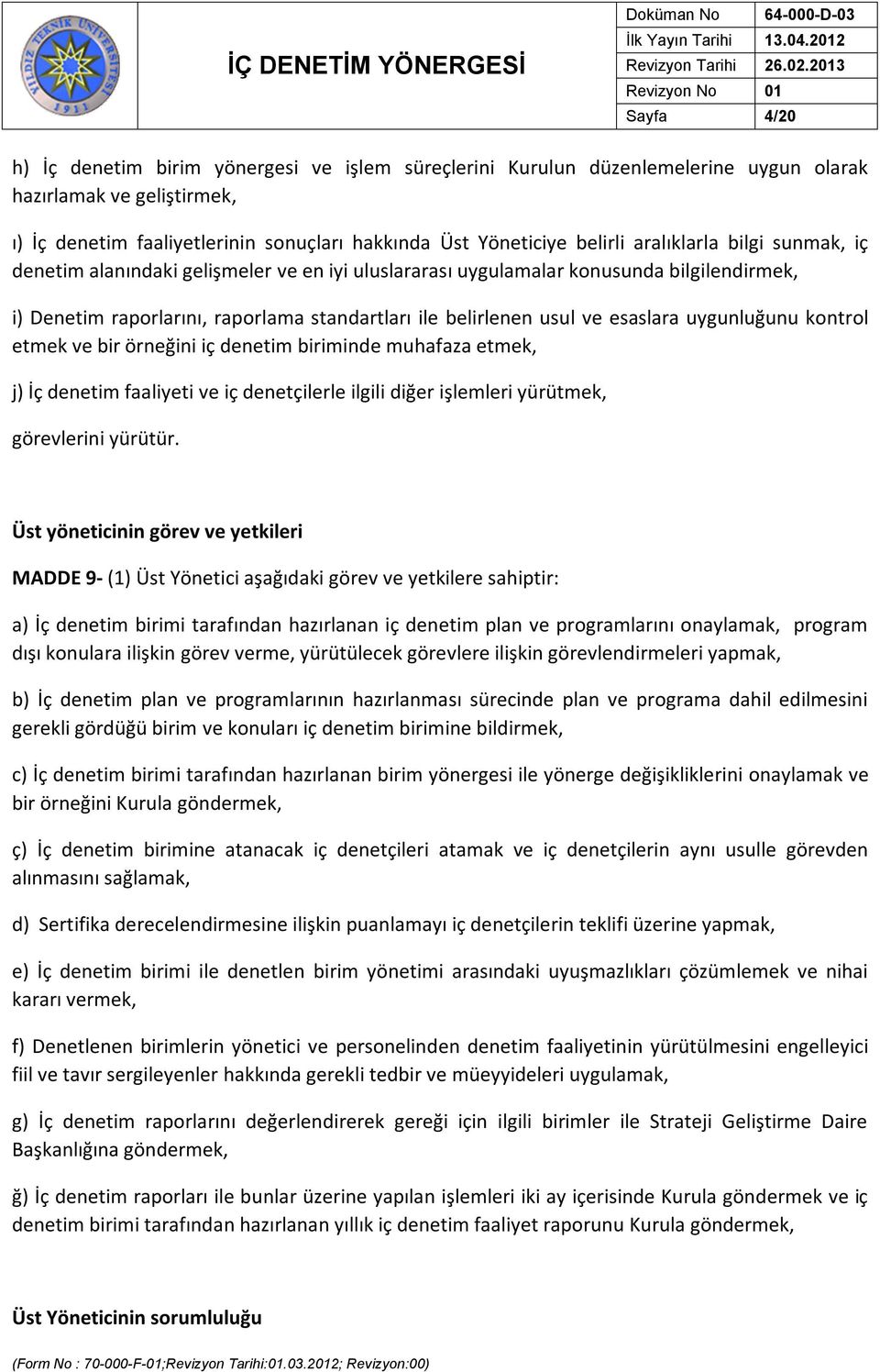 uygunluğunu kontrol etmek ve bir örneğini iç denetim biriminde muhafaza etmek, j) İç denetim faaliyeti ve iç denetçilerle ilgili diğer işlemleri yürütmek, görevlerini yürütür.