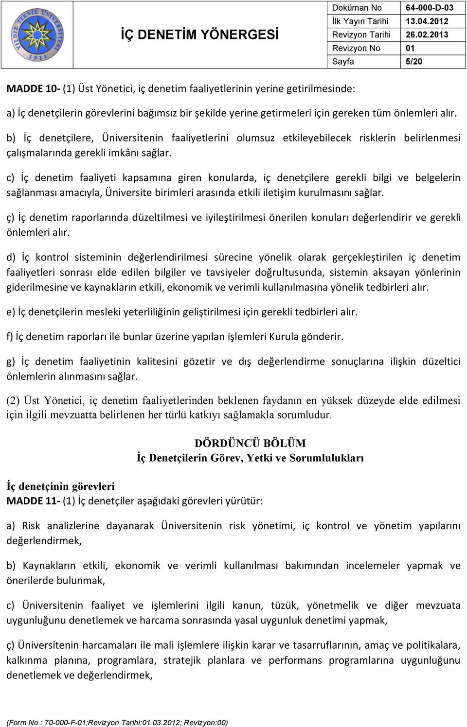 c) İç denetim faaliyeti kapsamına giren konularda, iç denetçilere gerekli bilgi ve belgelerin sağlanması amacıyla, Üniversite birimleri arasında etkili iletişim kurulmasını sağlar.