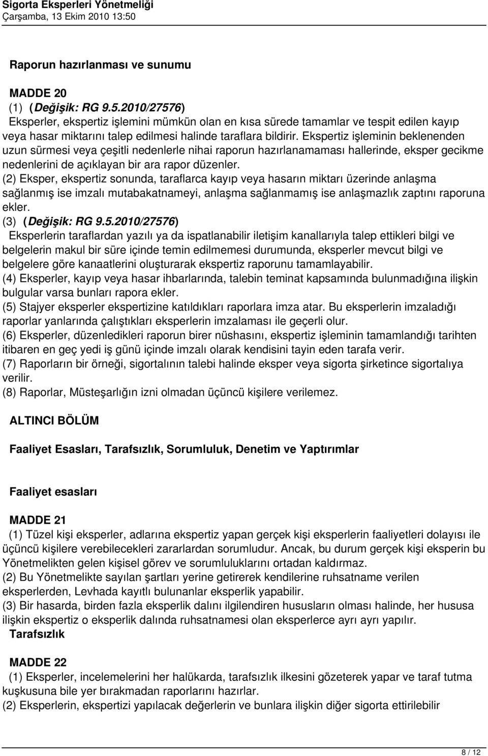 Ekspertiz işleminin beklenenden uzun sürmesi veya çeşitli nedenlerle nihai raporun hazırlanamaması hallerinde, eksper gecikme nedenlerini de açıklayan bir ara rapor düzenler.