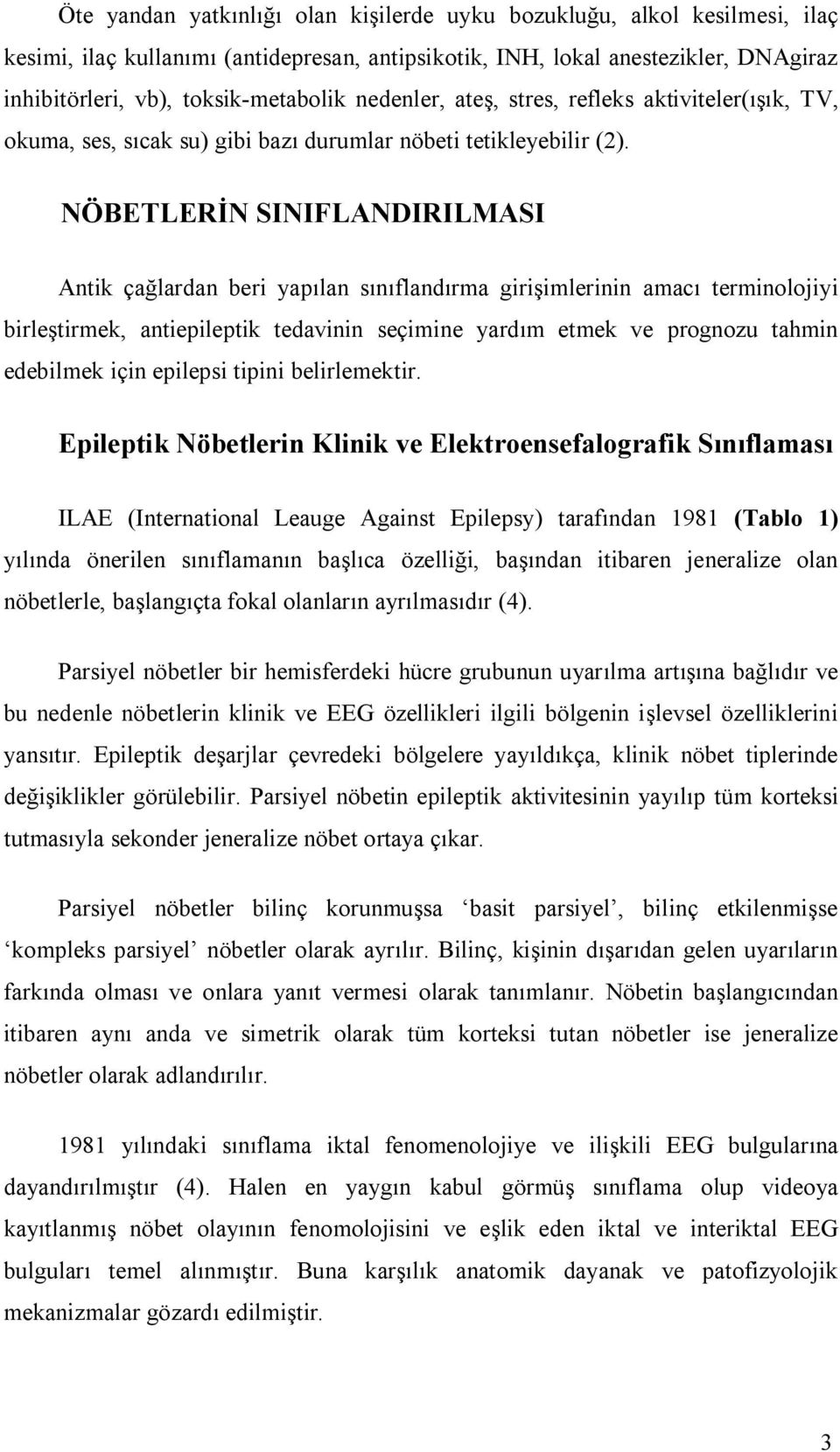 NÖBETLERİN SINIFLANDIRILMASI Antik çağlardan beri yapılan sınıflandırma girişimlerinin amacı terminolojiyi birleştirmek, antiepileptik tedavinin seçimine yardım etmek ve prognozu tahmin edebilmek