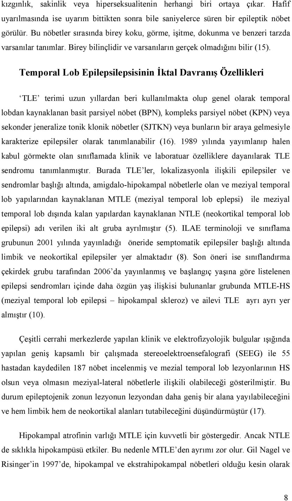 Temporal Lob Epilepsilepsisinin İktal Davranış Özellikleri TLE terimi uzun yıllardan beri kullanılmakta olup genel olarak temporal lobdan kaynaklanan basit parsiyel nöbet (BPN), kompleks parsiyel