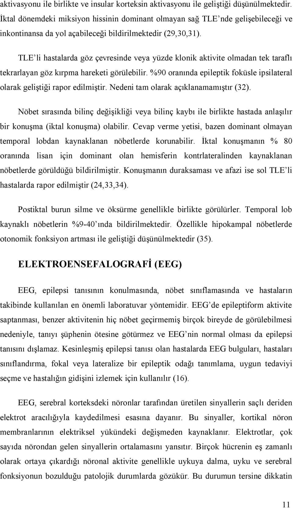 TLE li hastalarda göz çevresinde veya yüzde klonik aktivite olmadan tek taraflı tekrarlayan göz kırpma hareketi görülebilir.