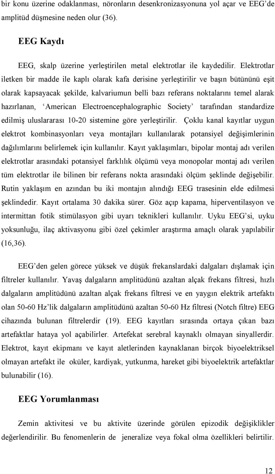 American Electroencephalographic Society tarafından standardize edilmiş uluslararası 10-20 sistemine göre yerleştirilir.