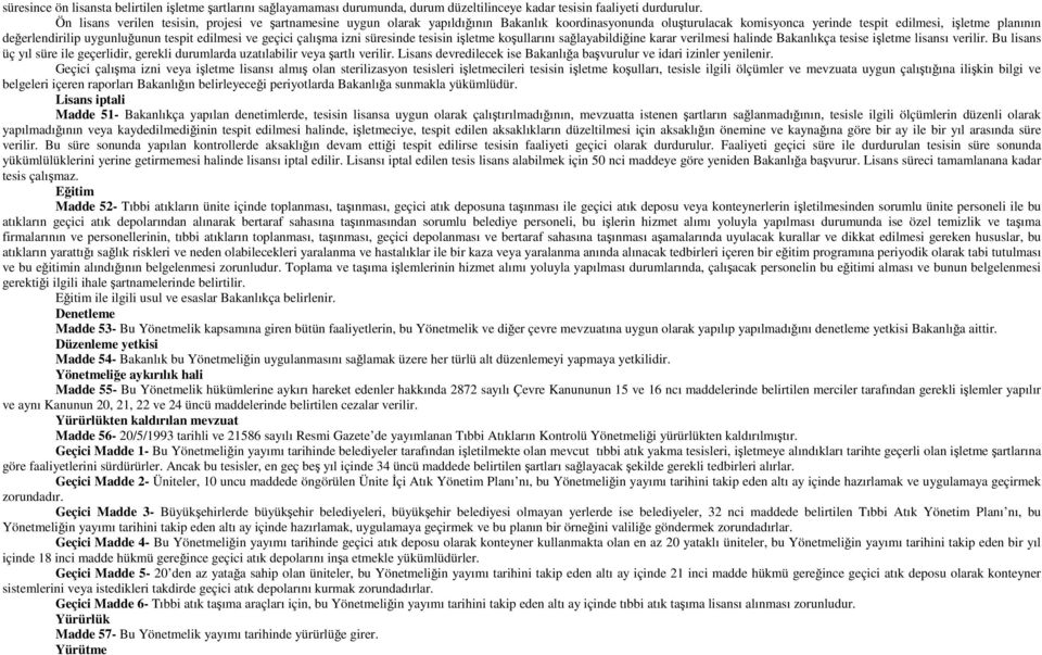 tespit edilmesi ve geçici çalışma izni süresinde tesisin işletme koşullarını sağlayabildiğine karar verilmesi halinde Bakanlıkça tesise işletme lisansı verilir.