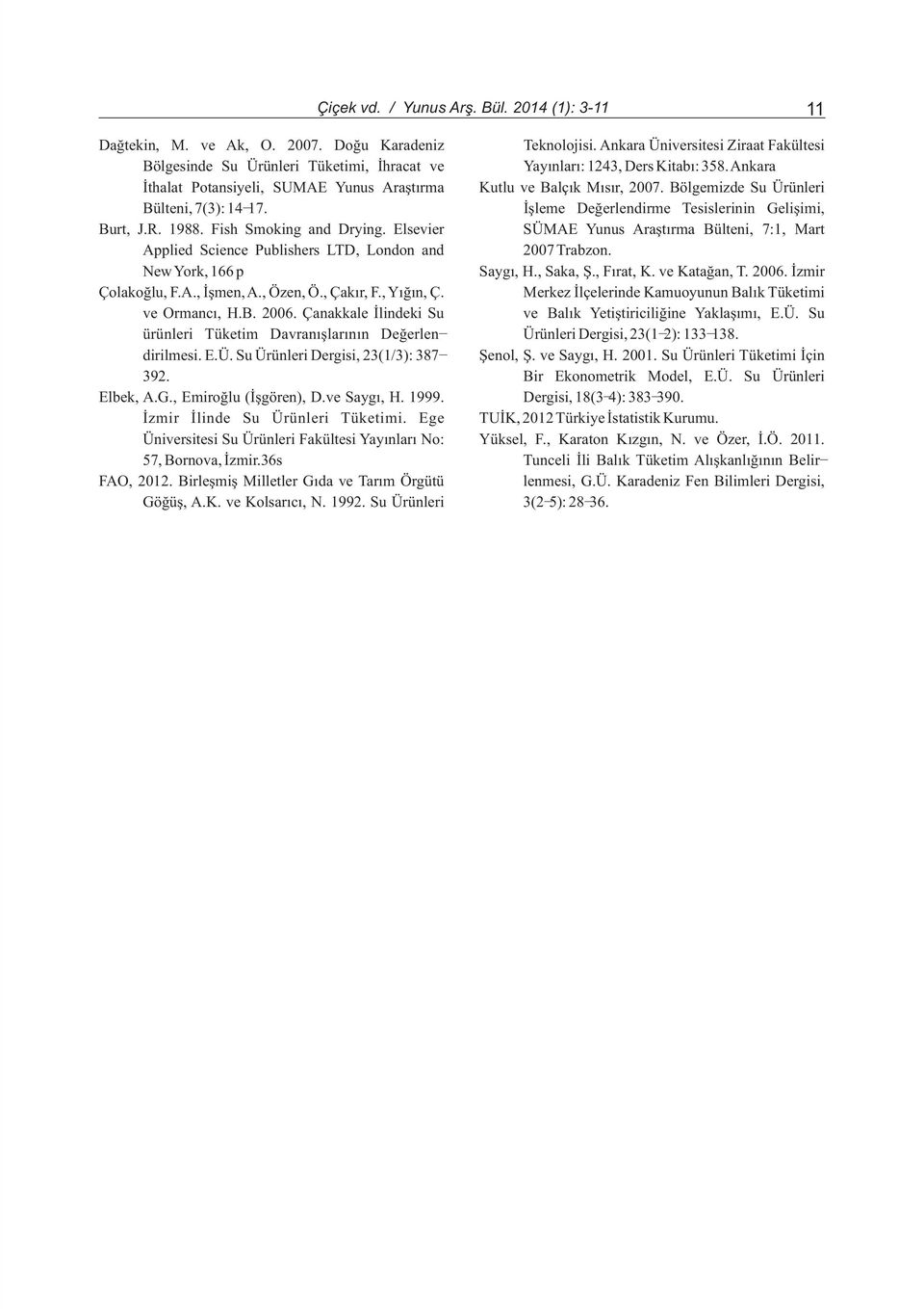 Bölgemizde Su Ürünleri Bülteni, 7(3): 14-17. Ýþleme Deðerlendirme Tesislerinin Geliþimi, Burt, J.R. 1988. Fish Smoking and Drying.