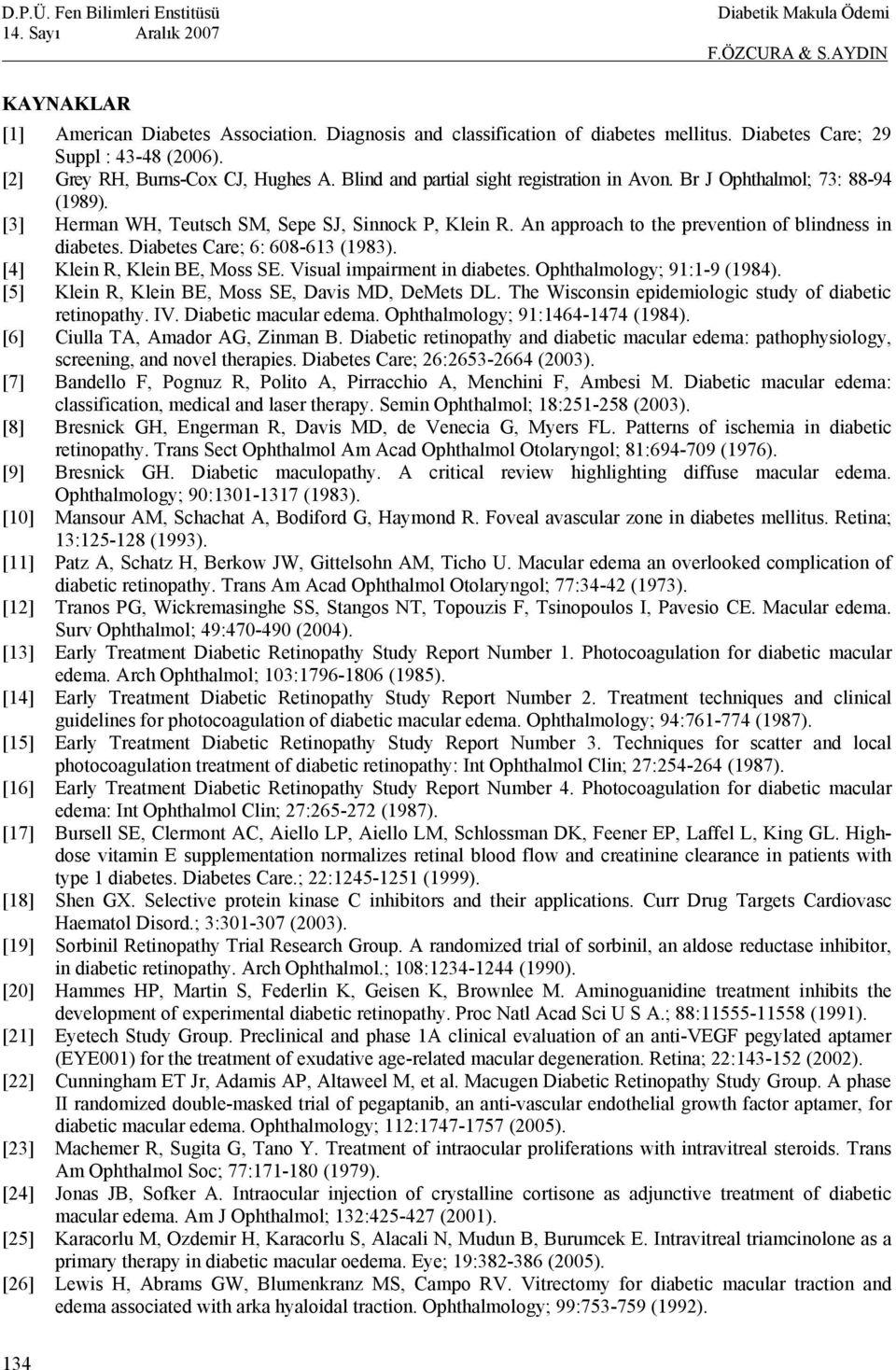 Diabetes Care; 6: 608-613 (1983). [4] Klein R, Klein BE, Moss SE. Visual impairment in diabetes. Ophthalmology; 91:1-9 (1984). [5] Klein R, Klein BE, Moss SE, Davis MD, DeMets DL.