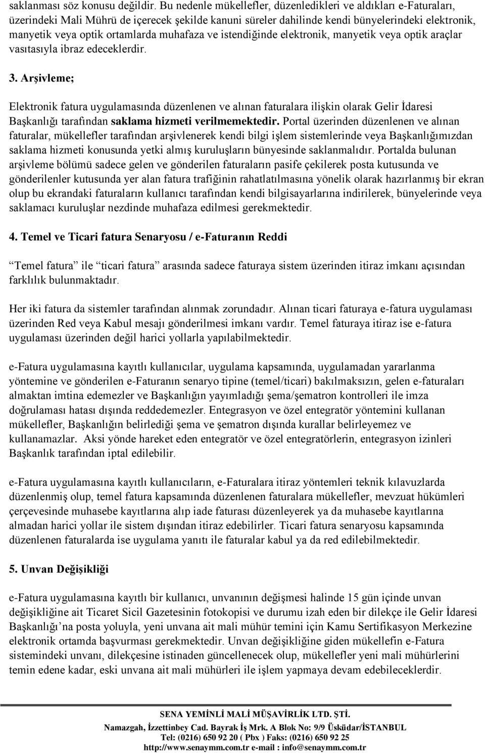 muhafaza ve istendiğinde elektronik, manyetik veya optik araçlar vasıtasıyla ibraz edeceklerdir. 3.