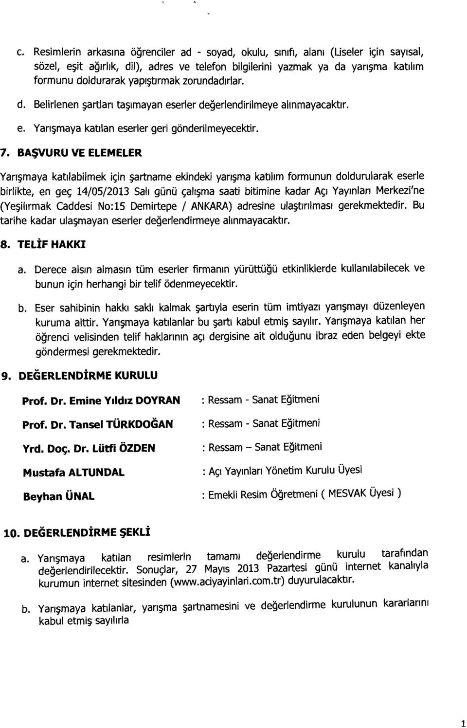 BAŞVURU VE ELEMELER Yarışmaya katılablmek çn şartname ekndek yarışma katılım formunun doldurularak esere brlkte, en geç 4/05/203 Salı günü çalışma saat btmne kadar Açı Yayınları Merkez'ne (Yeşlırmak