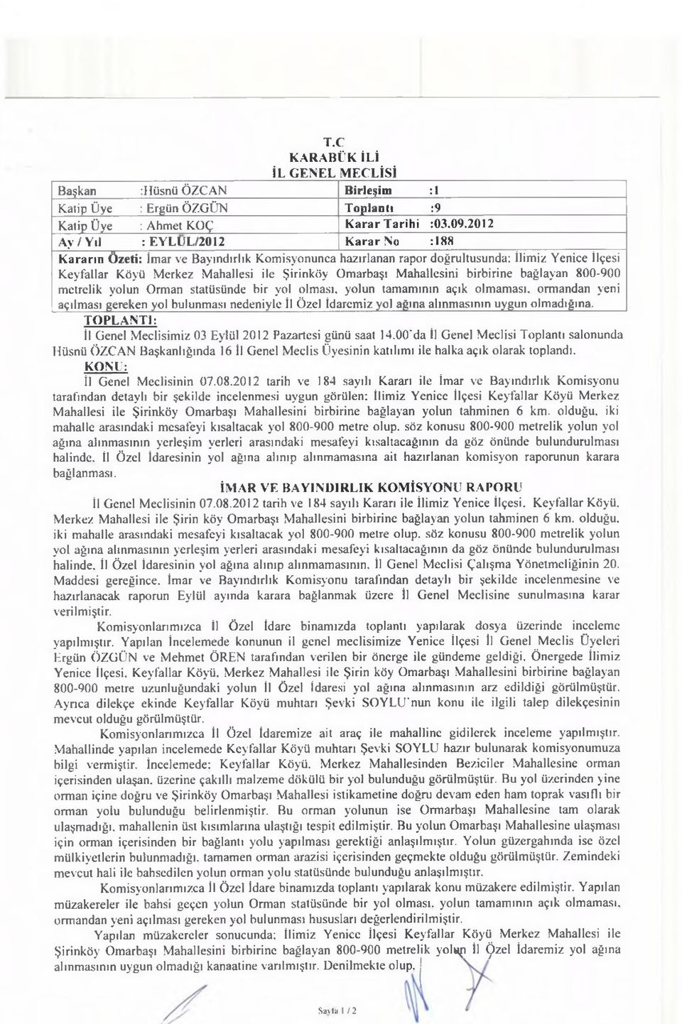 arbaşı M ahallesini birbirine bağlayan 800-900 m etrelik yolun Orm an statüsünde bir yol olm ası, yolun tam am ının açık olm am ası, orm andan yeni açılm ası gereken yol bulunm ası nedeniyle İl Özel