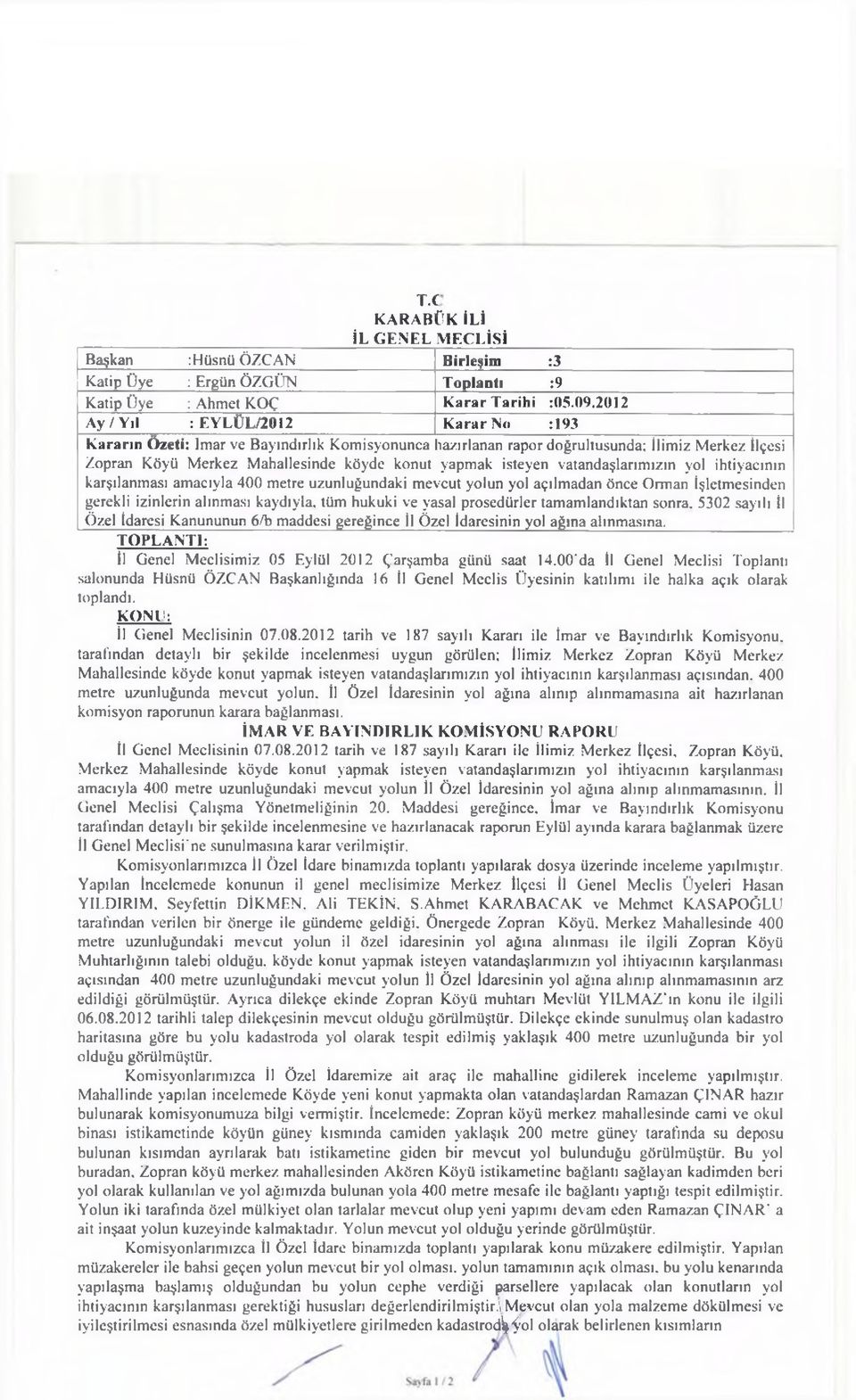 ırlanan rapor doğrultusunda; İlimiz M erkez İlçesi Zopran Köyü M erkez M ahallesinde köyde konut yapm ak isteyen vatandaşlarım ızın yol ihtiyacının karşılanm ası am acıyla 400 m etre uzunluğundaki m