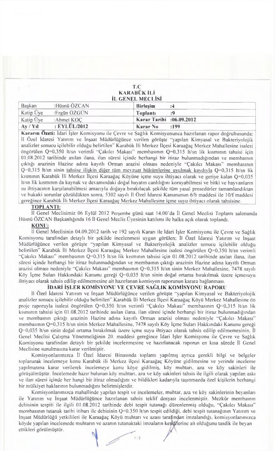 verilen görüşte yapılan Kimyasal ve Bakteriyolojik analizler sonucu içilebilir olduğu belirtilen Karabük İli M erkez İlçesi K araağaç M erkez M ahallesine isalesi öngörülen Q = 0.