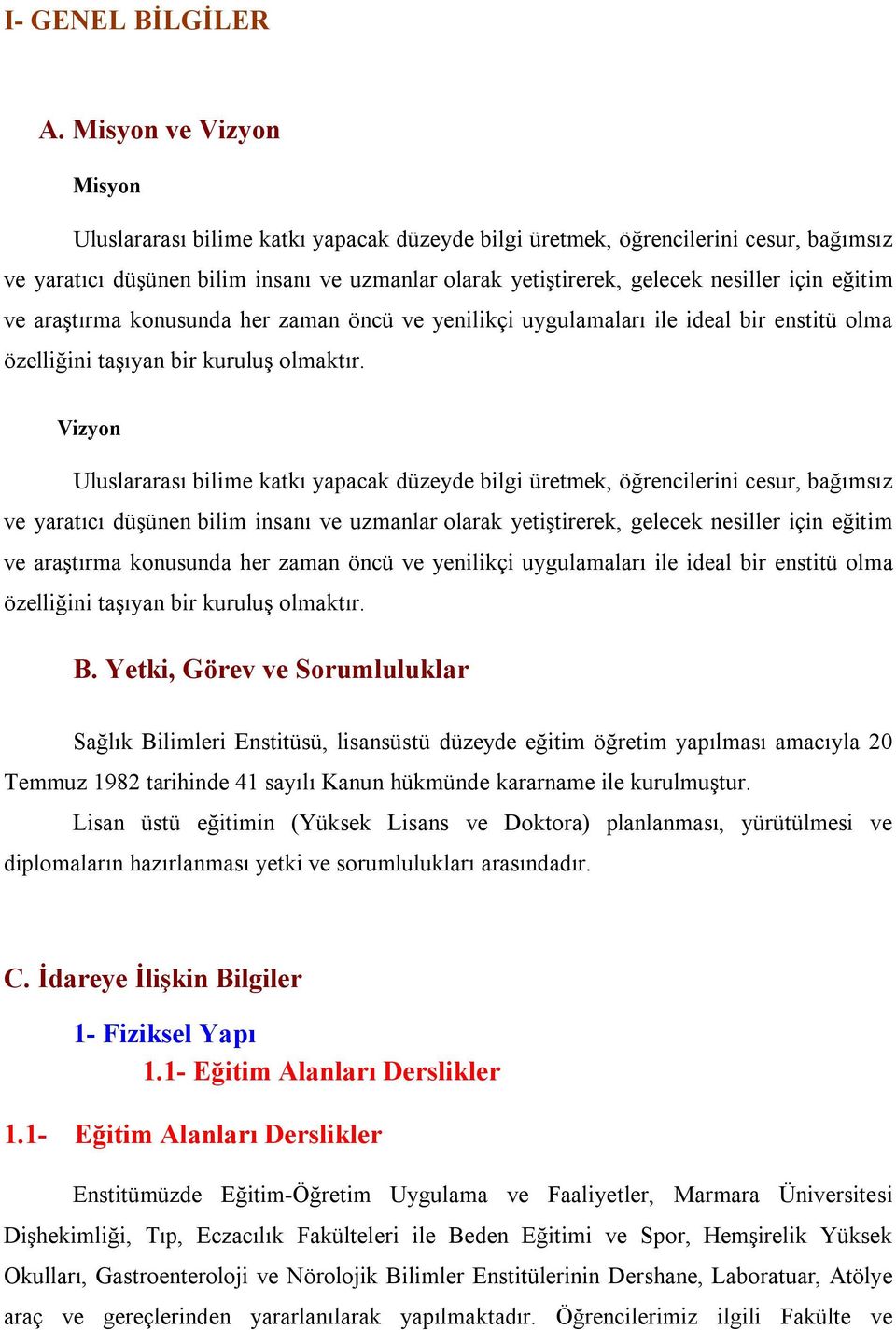 eğitim ve araştırma konusunda her zaman öncü ve yenilikçi uygulamaları ile ideal bir enstitü olma özelliğini taşıyan bir kuruluş olmaktır.