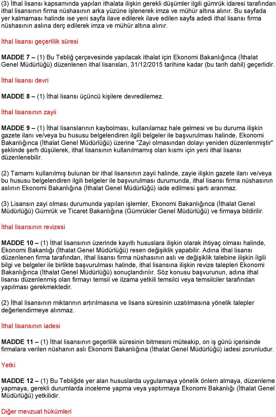 İthal lisansı geçerlilik süresi MADDE 7 (1) Bu Tebliğ çerçevesinde yapılacak ithalat için Ekonomi Bakanlığınca (İthalat Genel Müdürlüğü) düzenlenen ithal lisansları, 31/12/215 tarihine kadar (bu