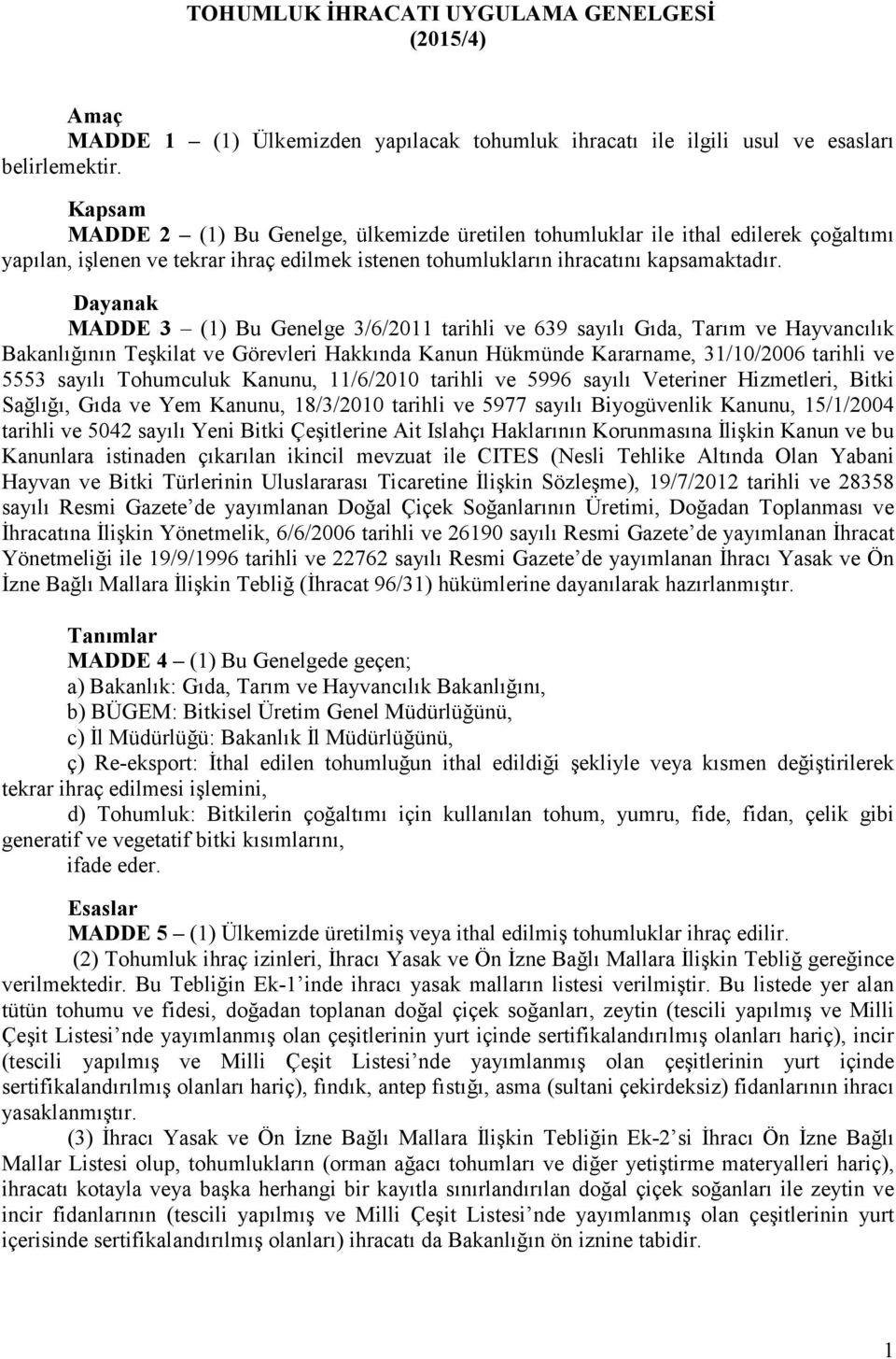 Dayanak MADDE 3 (1) Bu Genelge 3/6/2011 tarihli ve 639 sayılı Gıda, Tarım ve Hayvancılık Bakanlığının Teşkilat ve Görevleri Hakkında Kanun Hükmünde Kararname, 31/10/2006 tarihli ve 5553 sayılı