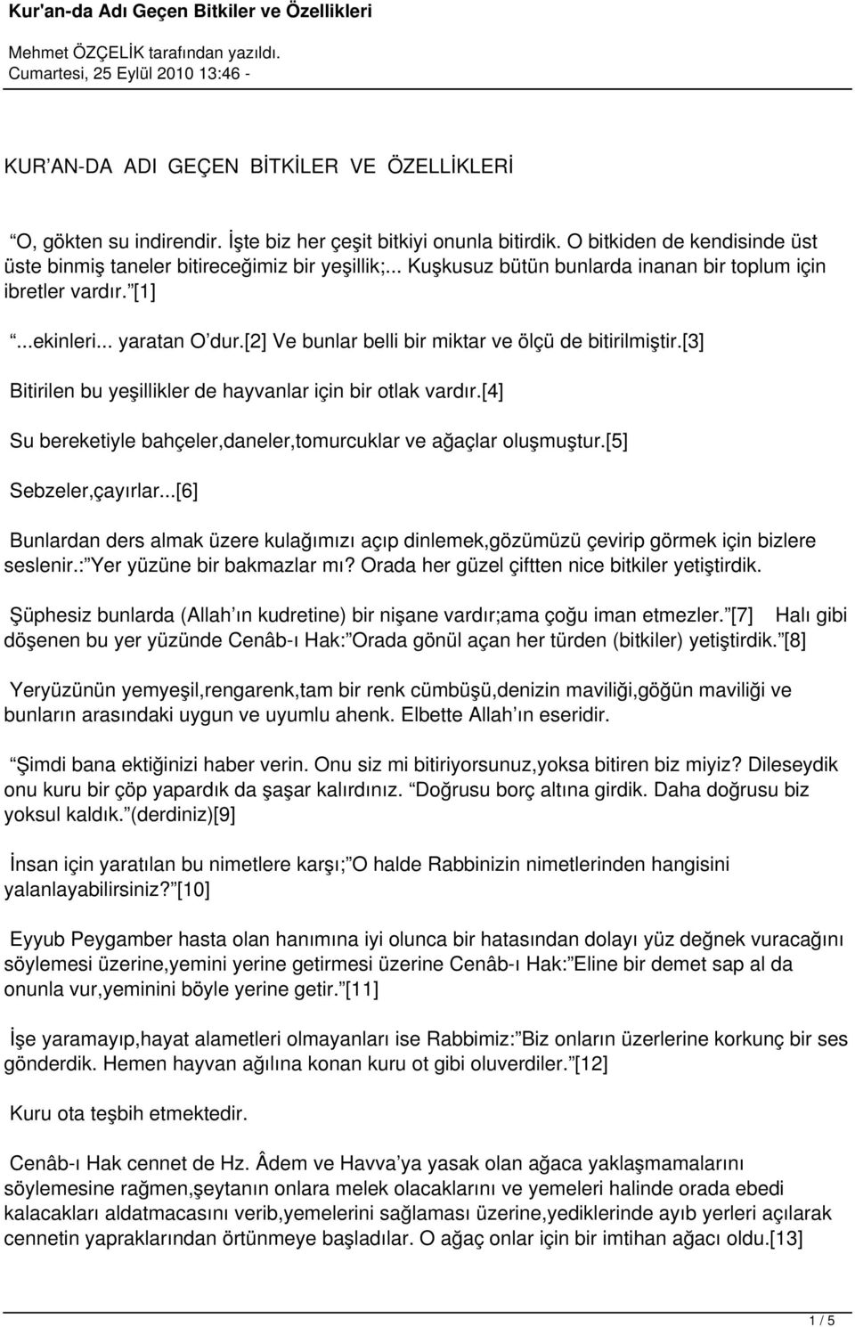 [3] Bitirilen bu yeşillikler de hayvanlar için bir otlak vardır.[4] Su bereketiyle bahçeler,daneler,tomurcuklar ve ağaçlar oluşmuştur.[5] Sebzeler,çayırlar.