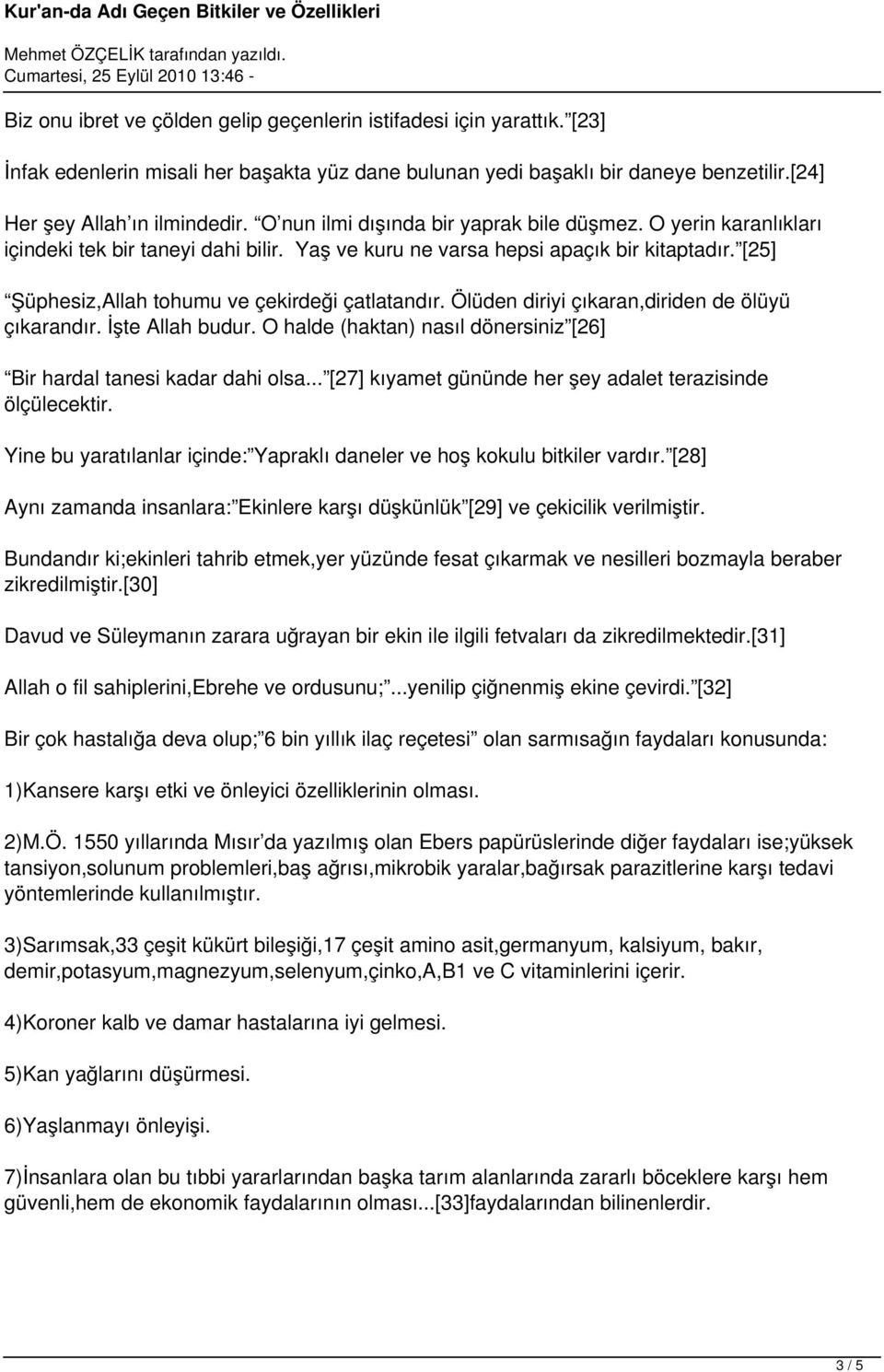 [25] Şüphesiz,Allah tohumu ve çekirdeği çatlatandır. Ölüden diriyi çıkaran,diriden de ölüyü çıkarandır. İşte Allah budur. O halde (haktan) nasıl dönersiniz [26] Bir hardal tanesi kadar dahi olsa.