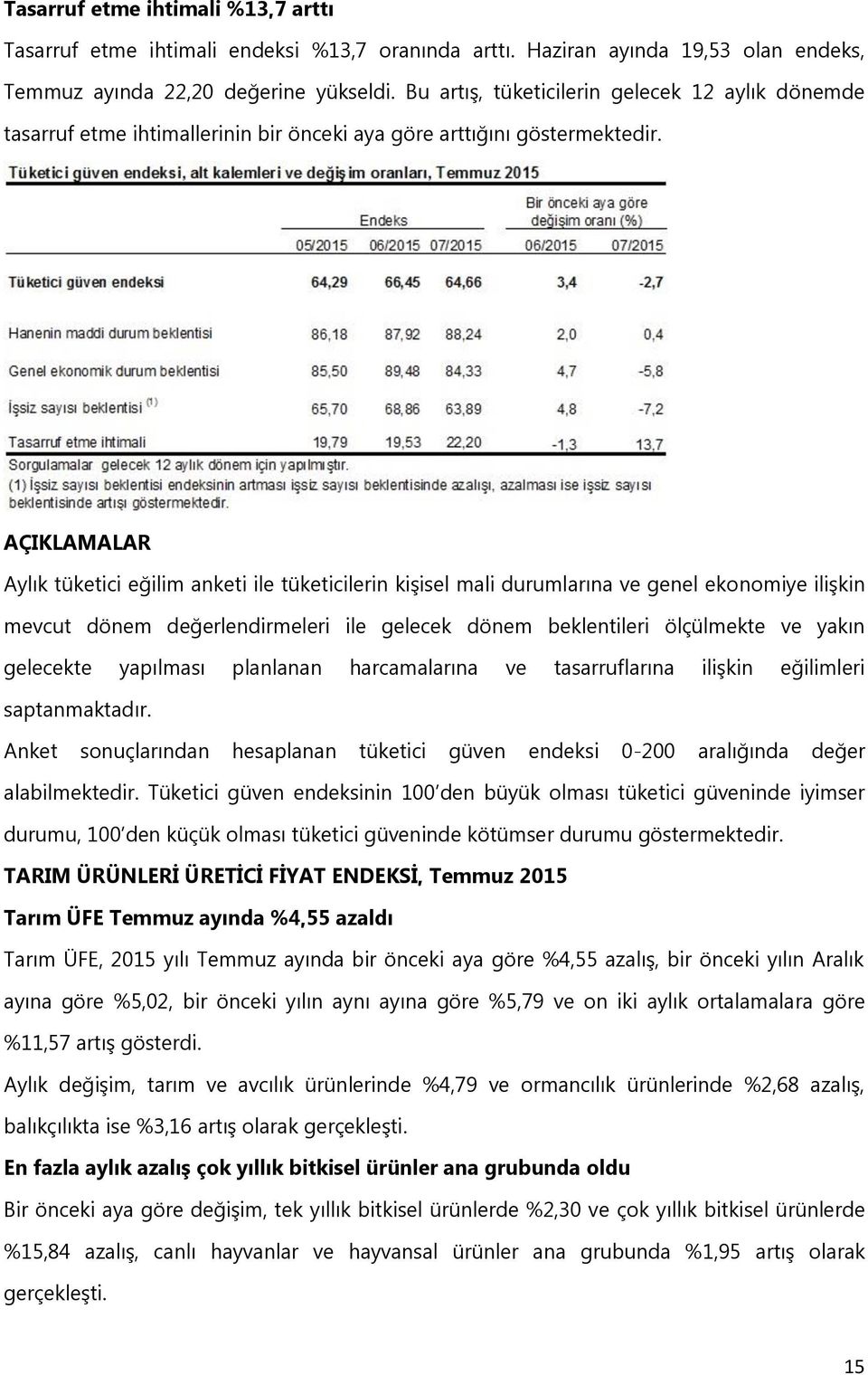 AÇIKLAMALAR Aylık tüketici eğilim anketi ile tüketicilerin kişisel mali durumlarına ve genel ekonomiye ilişkin mevcut dönem değerlendirmeleri ile gelecek dönem beklentileri ölçülmekte ve yakın