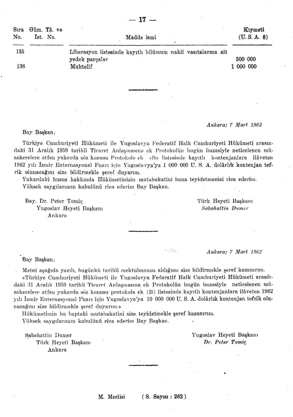 Cumhuriyeti Hükümeti arasındaki 31 Aralık 1959 tarihli Ticaret Anlatmasına ek Protokolün bugün imzasiyle neticelenen müzakerelere atfen yukarda söz konusu Protokole ek «B» listesinde kayıtlı