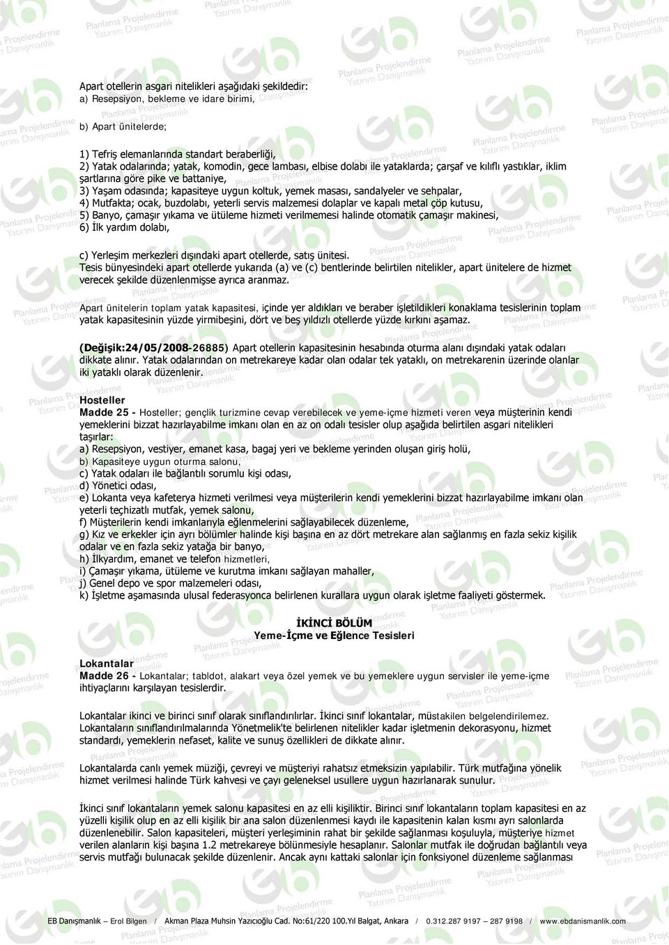 sehpalar, 4) Mutfakta; ocak, buzdolabı, yeterli servis malzemesi dolaplar ve kapalı metal çöp kutusu, 5) Banyo, çamaşır yıkama ve ütüleme hizmeti verilmemesi halinde otomatik çamaşır makinesi, 6) İlk