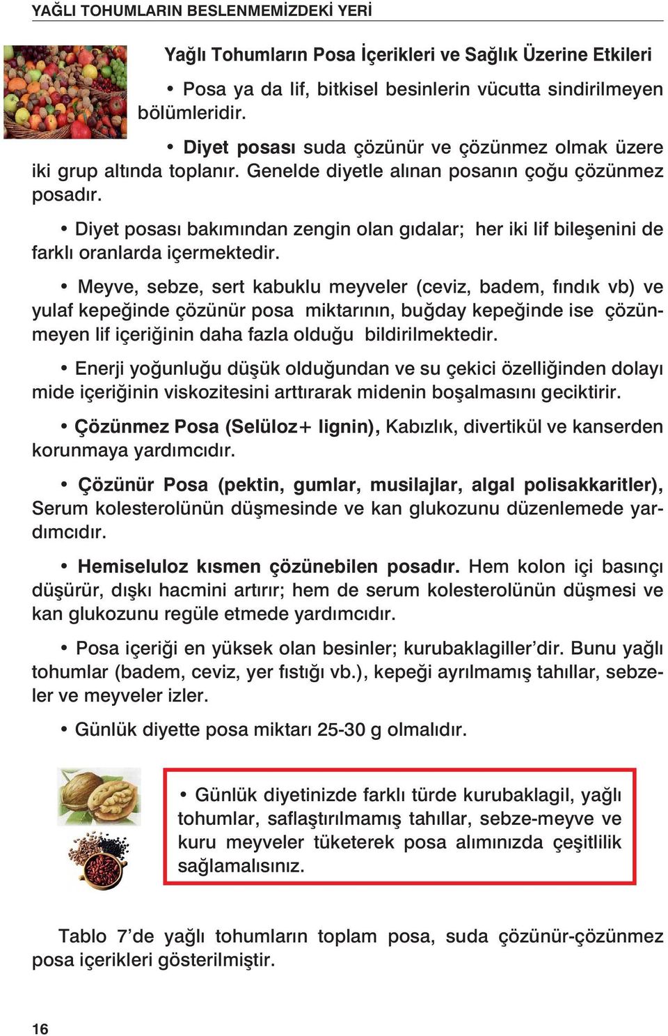 Diyet posası bakımından zengin olan gıdalar; her iki lif bileşenini de farklı oranlarda içermektedir.