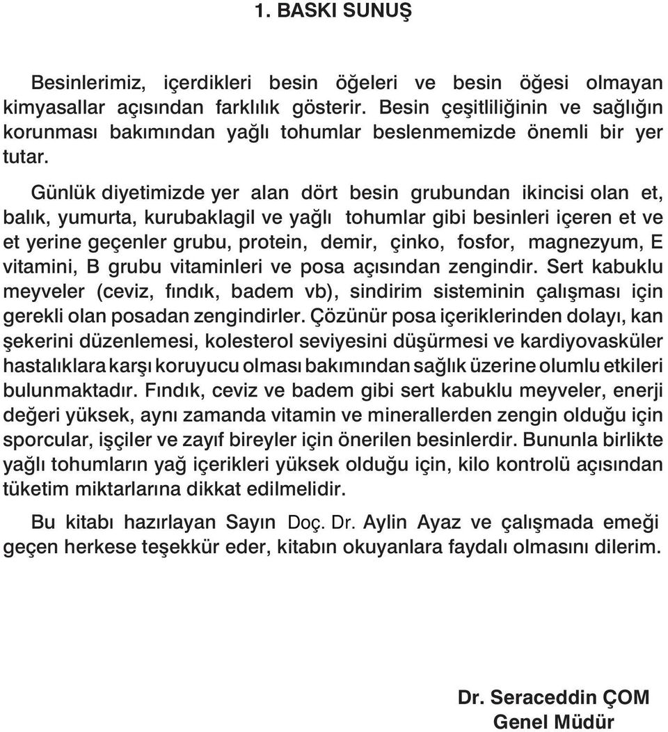 Günlük diyetimizde yer alan dört besin grubundan ikincisi olan et, balık, yumurta, kurubaklagil ve yağlı tohumlar gibi besinleri içeren et ve et yerine geçenler grubu, protein, demir, çinko, fosfor,