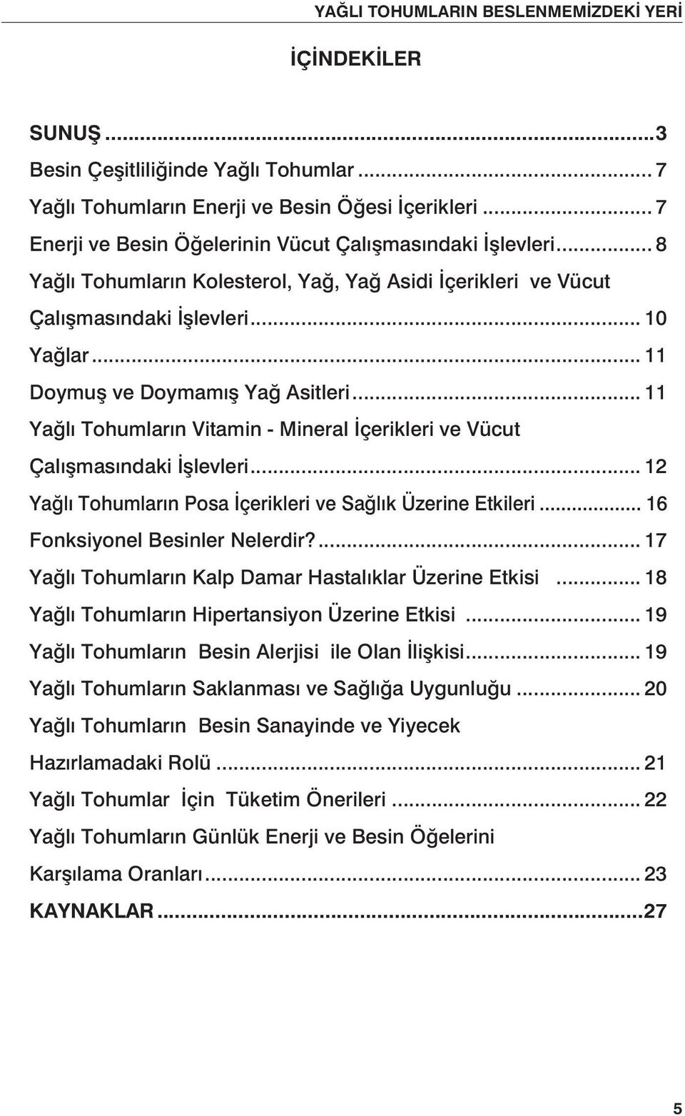 .. 11 Yağlı Tohumların Vitamin - Mineral İçerikleri ve Vücut Çalışmasındaki İşlevleri... 12 Yağlı Tohumların Posa İçerikleri ve Sağlık Üzerine Etkileri... 16 Fonksiyonel Besinler Nelerdir?