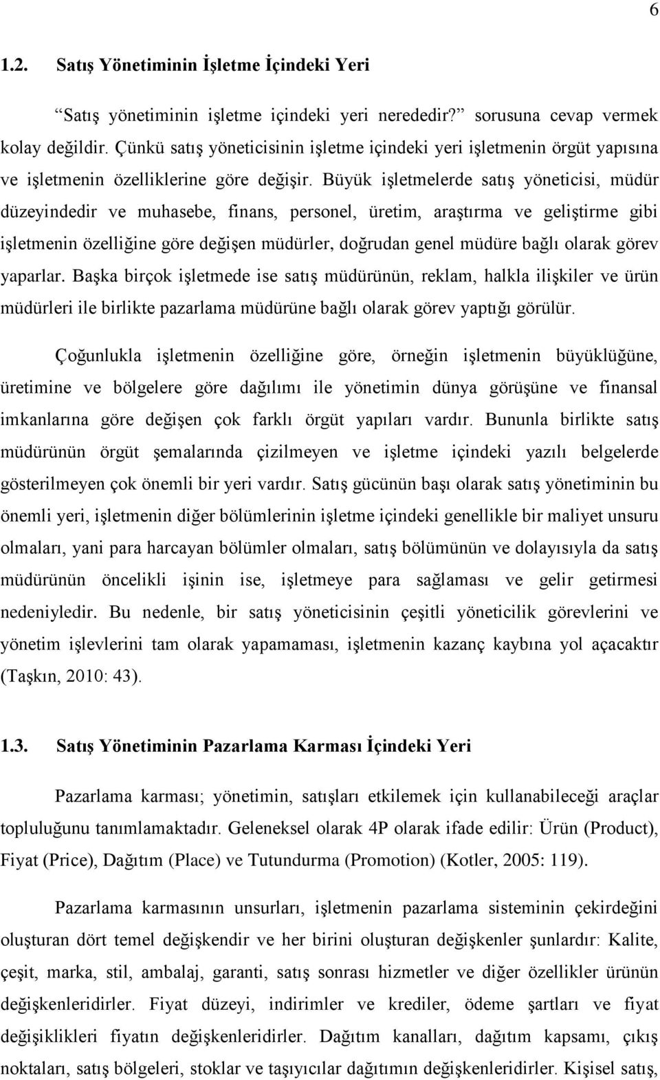 Büyük iģletmelerde satıģ yöneticisi, müdür düzeyindedir ve muhasebe, finans, personel, üretim, araģtırma ve geliģtirme gibi iģletmenin özelliğine göre değiģen müdürler, doğrudan genel müdüre bağlı