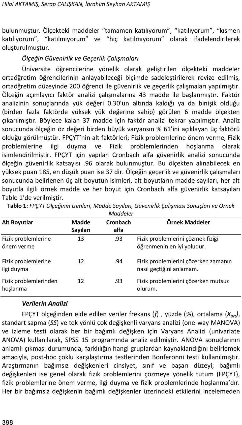 Ölçeğin Güvenirlik ve Geçerlik Çalışmaları Üniversite öğrencilerine yönelik olarak geliştirilen ölçekteki maddeler ortaöğretim öğrencilerinin anlayabileceği biçimde sadeleştirilerek revize edilmiş,