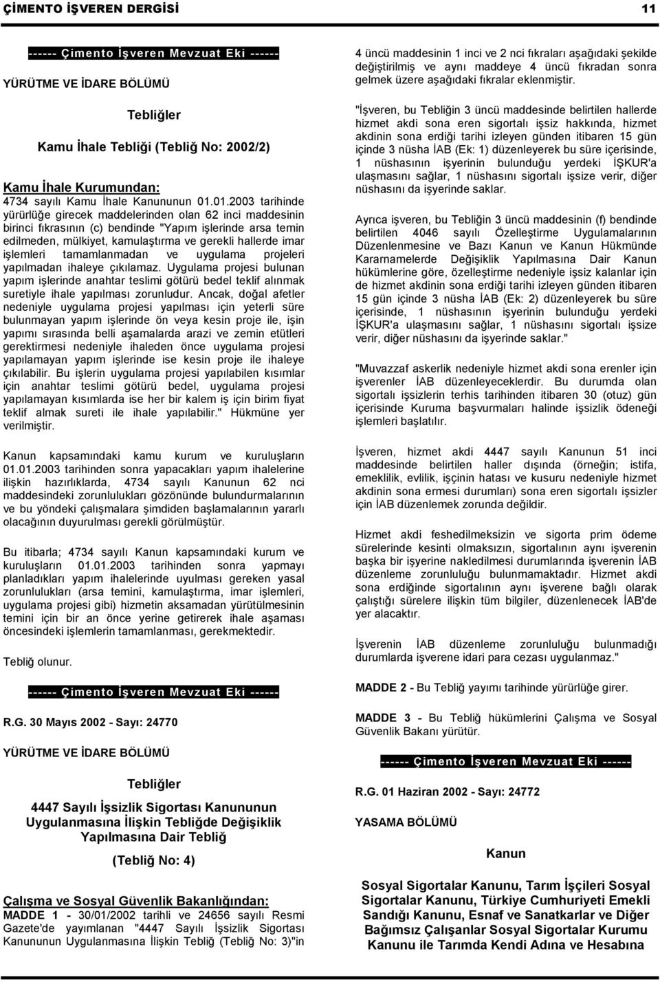 işlemleri tamamlanmadan ve uygulama projeleri yapılmadan ihaleye çıkılamaz. Uygulama projesi bulunan yapım işlerinde anahtar teslimi götürü bedel teklif alınmak suretiyle ihale yapılması zorunludur.