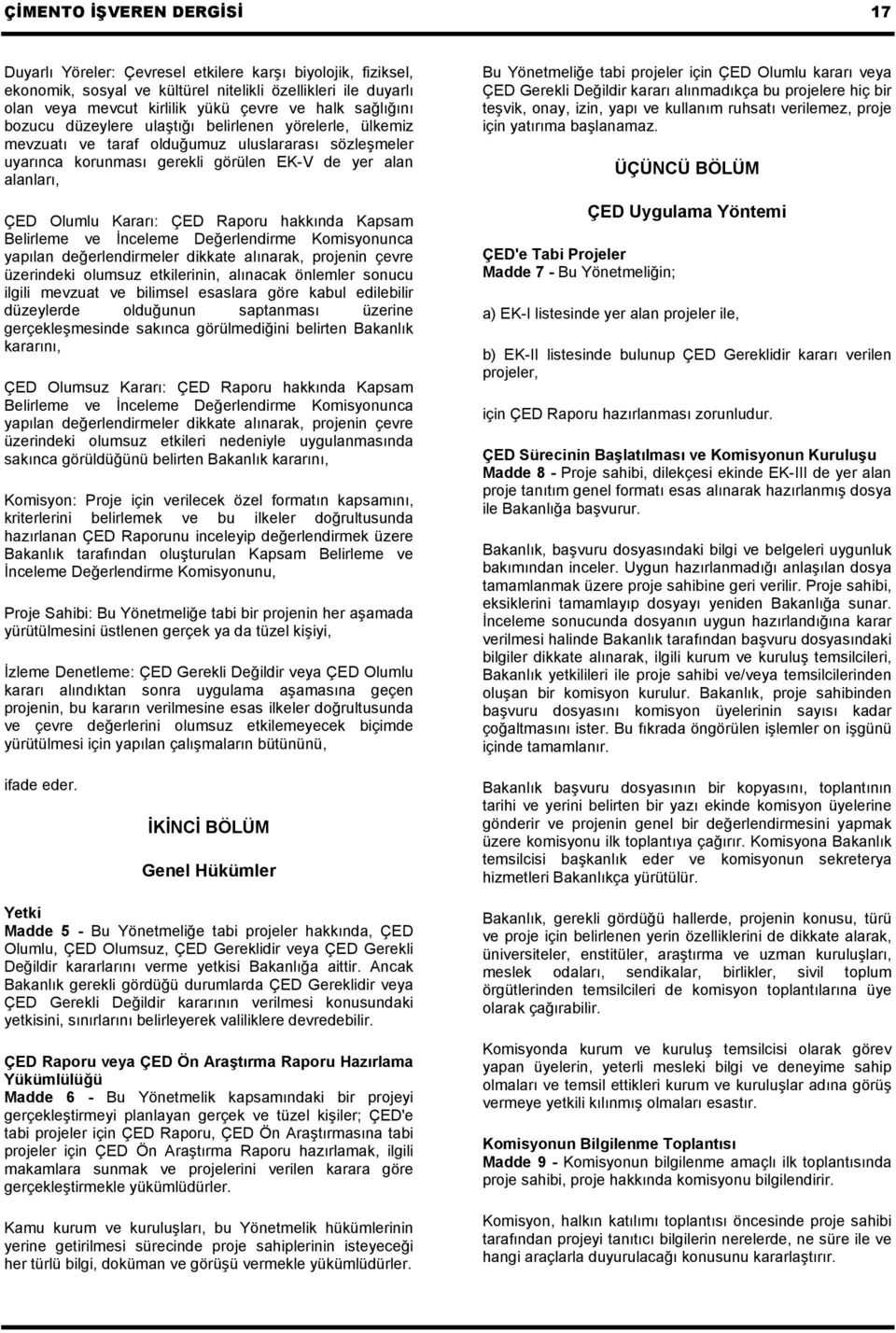 ÇED Raporu hakkında Kapsam Belirleme ve İnceleme Değerlendirme Komisyonunca yapılan değerlendirmeler dikkate alınarak, projenin çevre üzerindeki olumsuz etkilerinin, alınacak önlemler sonucu ilgili