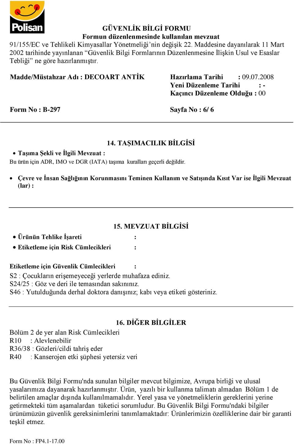 MEVZUAT BİLGİSİ Etiketleme için Güvenlik Cümlecikleri : S2 : Çocukların erişemeyeceği yerlerde muhafaza ediniz. S24/25 : Göz ve deri ile temasından sakınınız.