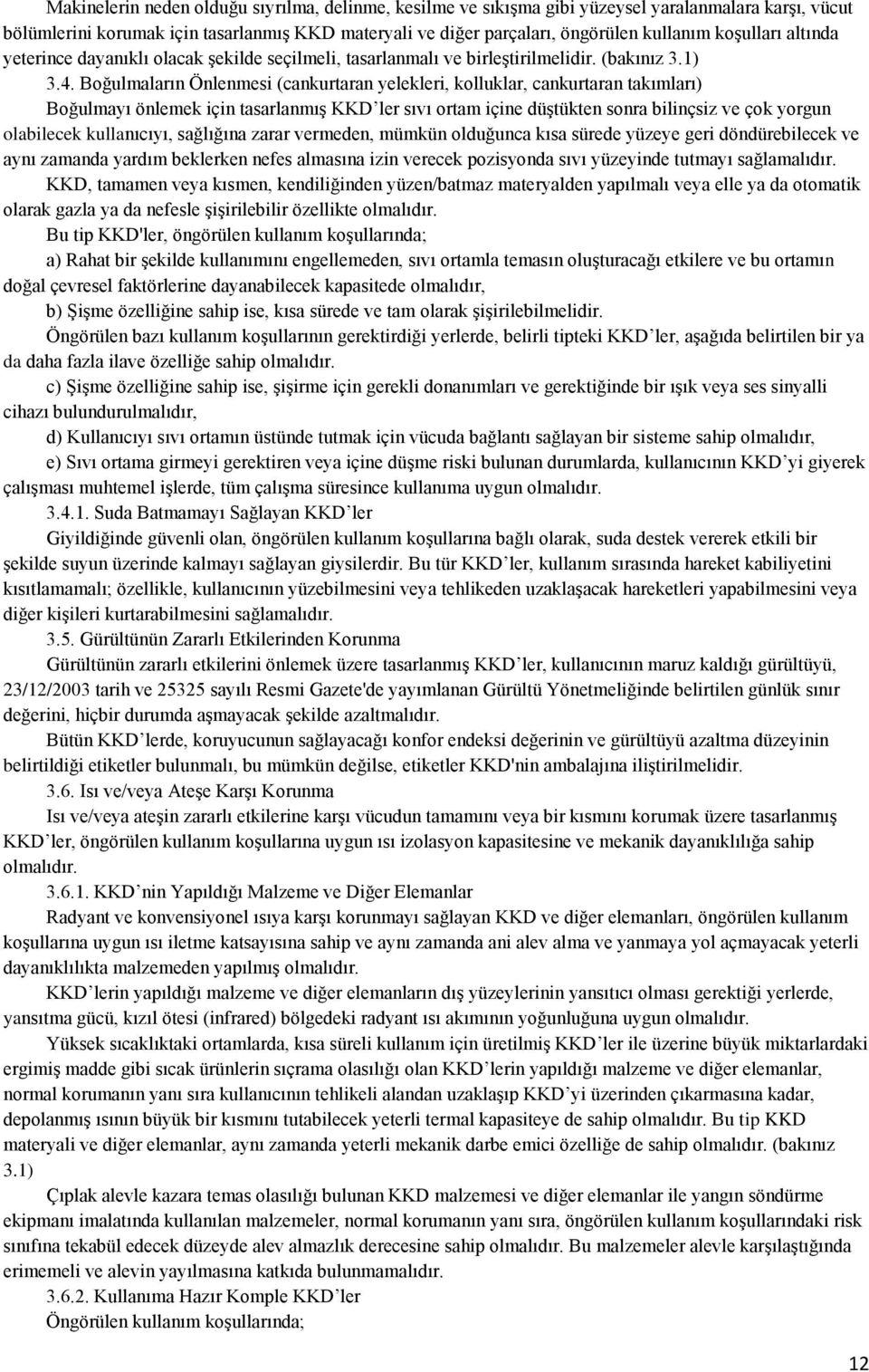 Boğulmaların Önlenmesi (cankurtaran yelekleri, kolluklar, cankurtaran takımları) Boğulmayı önlemek için tasarlanmış KKD ler sıvı ortam içine düştükten sonra bilinçsiz ve çok yorgun olabilecek