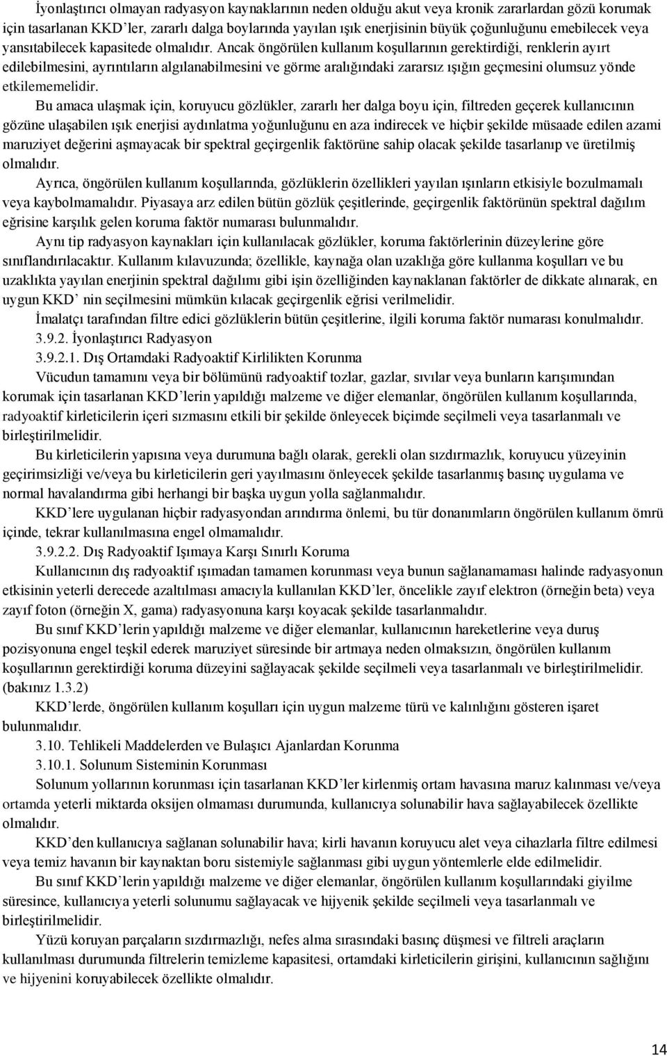 Ancak öngörülen kullanım koşullarının gerektirdiği, renklerin ayırt edilebilmesini, ayrıntıların algılanabilmesini ve görme aralığındaki zararsız ışığın geçmesini olumsuz yönde etkilememelidir.