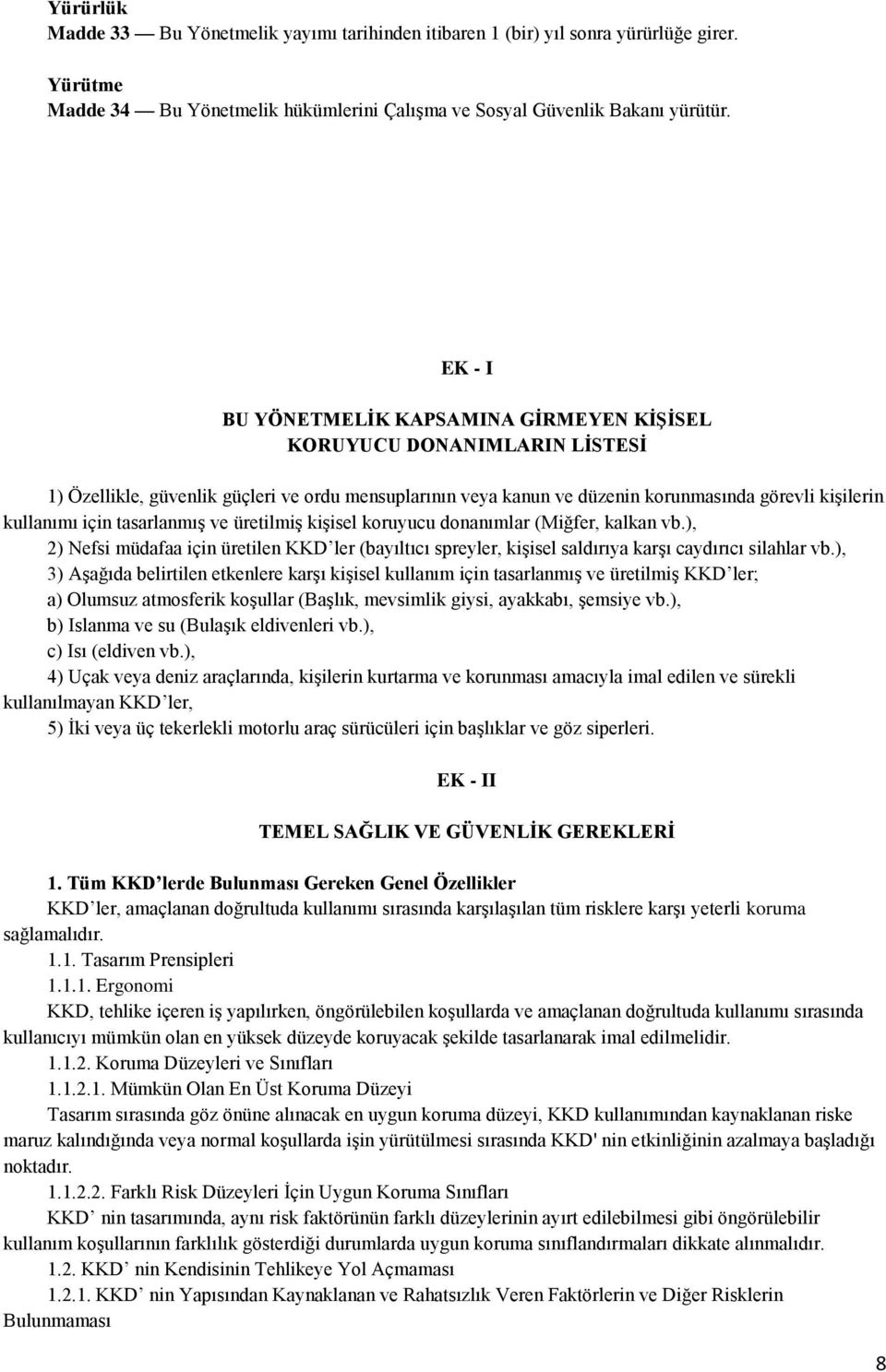 tasarlanmış ve üretilmiş kişisel koruyucu donanımlar (Miğfer, kalkan vb.), 2) Nefsi müdafaa için üretilen KKD ler (bayıltıcı spreyler, kişisel saldırıya karşı caydırıcı silahlar vb.