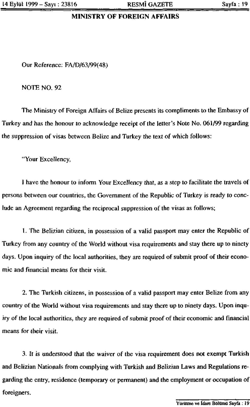 061/99 regarding the suppression of visas between Belize and Turkey the text of which follows: "Your Excellency, I have the honour to inform Your Excellency that, as a step to facilitate the travels