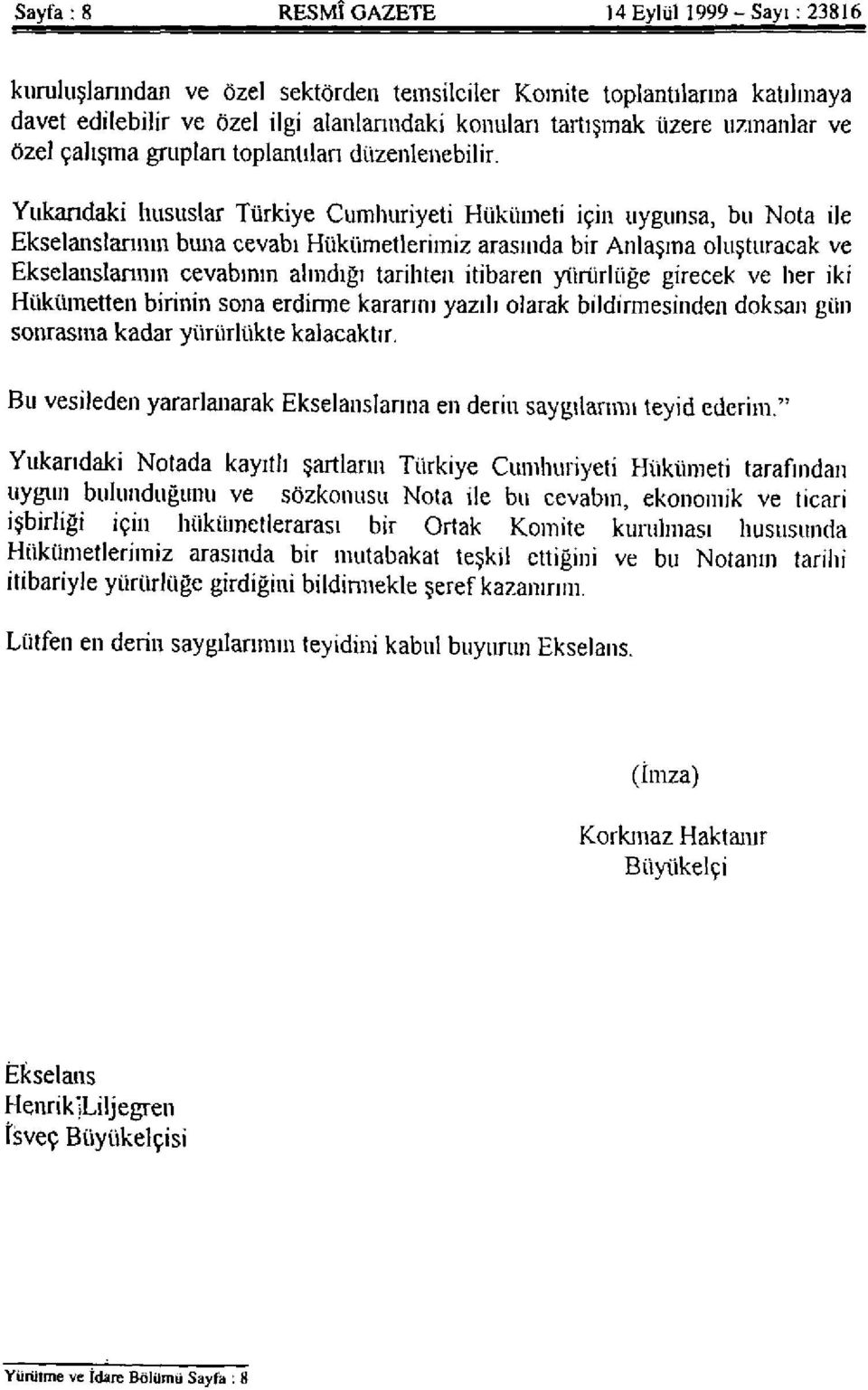 Yukarıdaki hususlar Türkiye Cumhuriyeti Hükümeti için uygunsa, bu Nota ile Ekselanslarının buna cevabı Hükümetlerimiz arasında bir Anlaşma oluşturacak ve Ekselanslarının cevabının alındığı tarihten