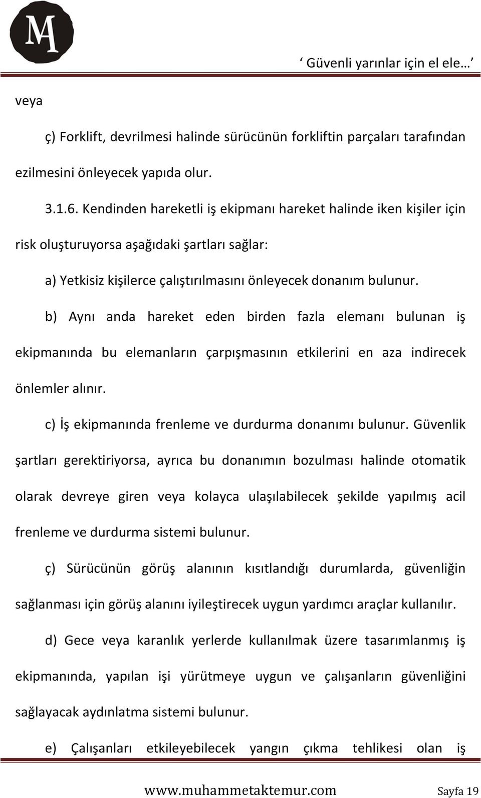 b) Aynı anda hareket eden birden fazla elemanı bulunan iş ekipmanında bu elemanların çarpışmasının etkilerini en aza indirecek önlemler alınır. c) İş ekipmanında frenleme ve durdurma donanımı bulunur.