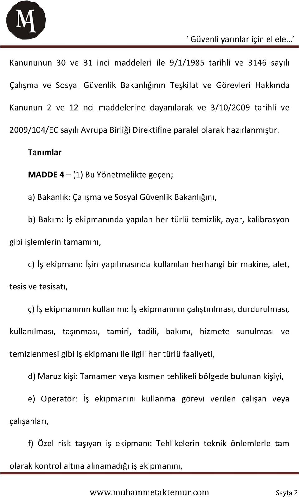 Tanımlar MADDE 4 (1) Bu Yönetmelikte geçen; a) Bakanlık: Çalışma ve Sosyal Güvenlik Bakanlığını, b) Bakım: İş ekipmanında yapılan her türlü temizlik, ayar, kalibrasyon gibi işlemlerin tamamını, c) İş