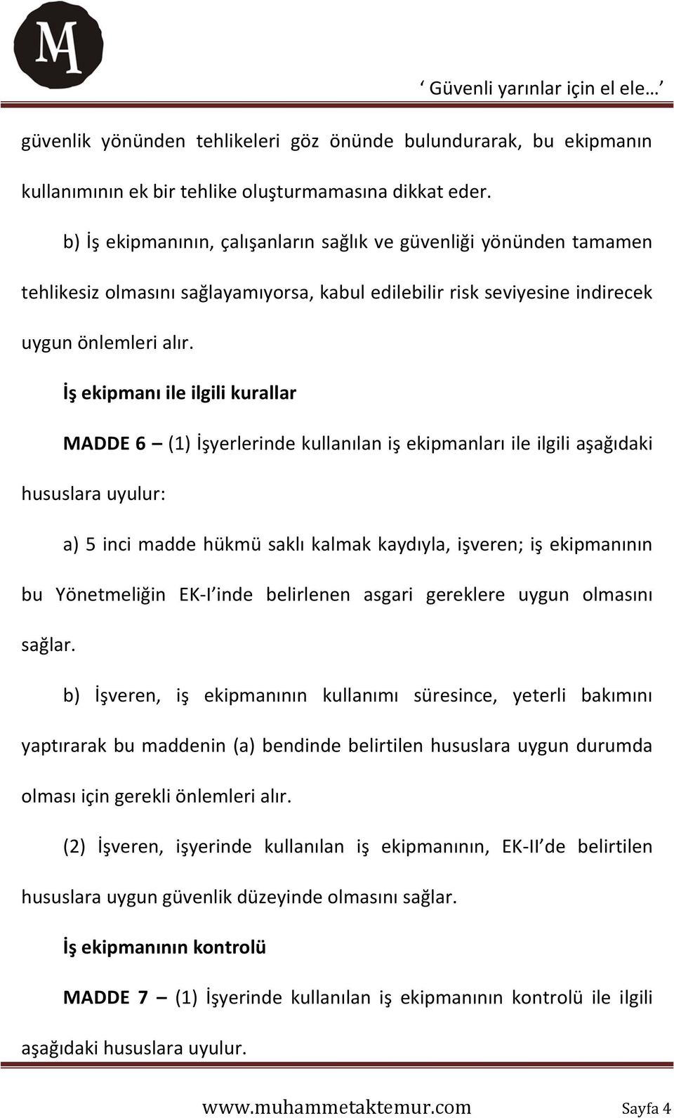 İş ekipmanı ile ilgili kurallar MADDE 6 (1) İşyerlerinde kullanılan iş ekipmanları ile ilgili aşağıdaki hususlara uyulur: a) 5 inci madde hükmü saklı kalmak kaydıyla, işveren; iş ekipmanının bu