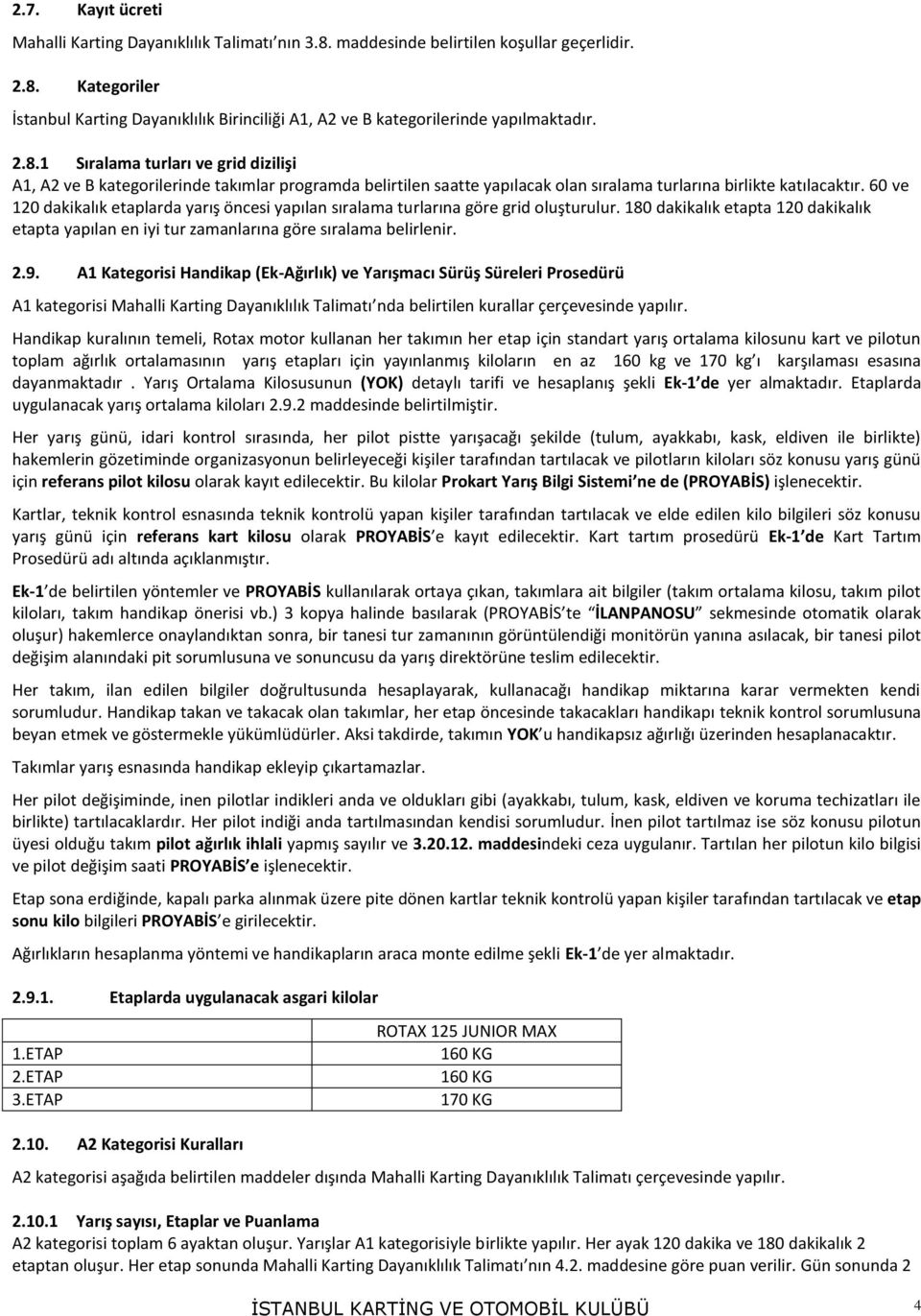 60 ve 120 dakikalık etaplarda yarış öncesi yapılan sıralama turlarına göre grid oluşturulur. 180 dakikalık etapta 120 dakikalık etapta yapılan en iyi tur zamanlarına göre sıralama belirlenir. 2.9.