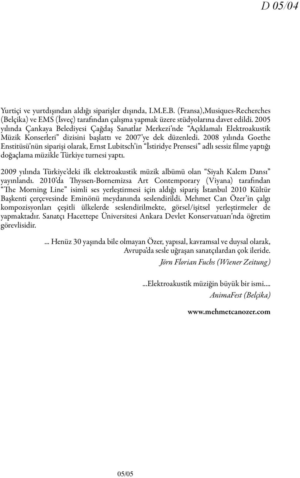 2008 yılında Goethe Enstitüsü nün siparişi olarak, Ernst Lubitsch in İstiridye Prensesi adlı sessiz filme yaptığı doğaçlama müzikle Türkiye turnesi yaptı.