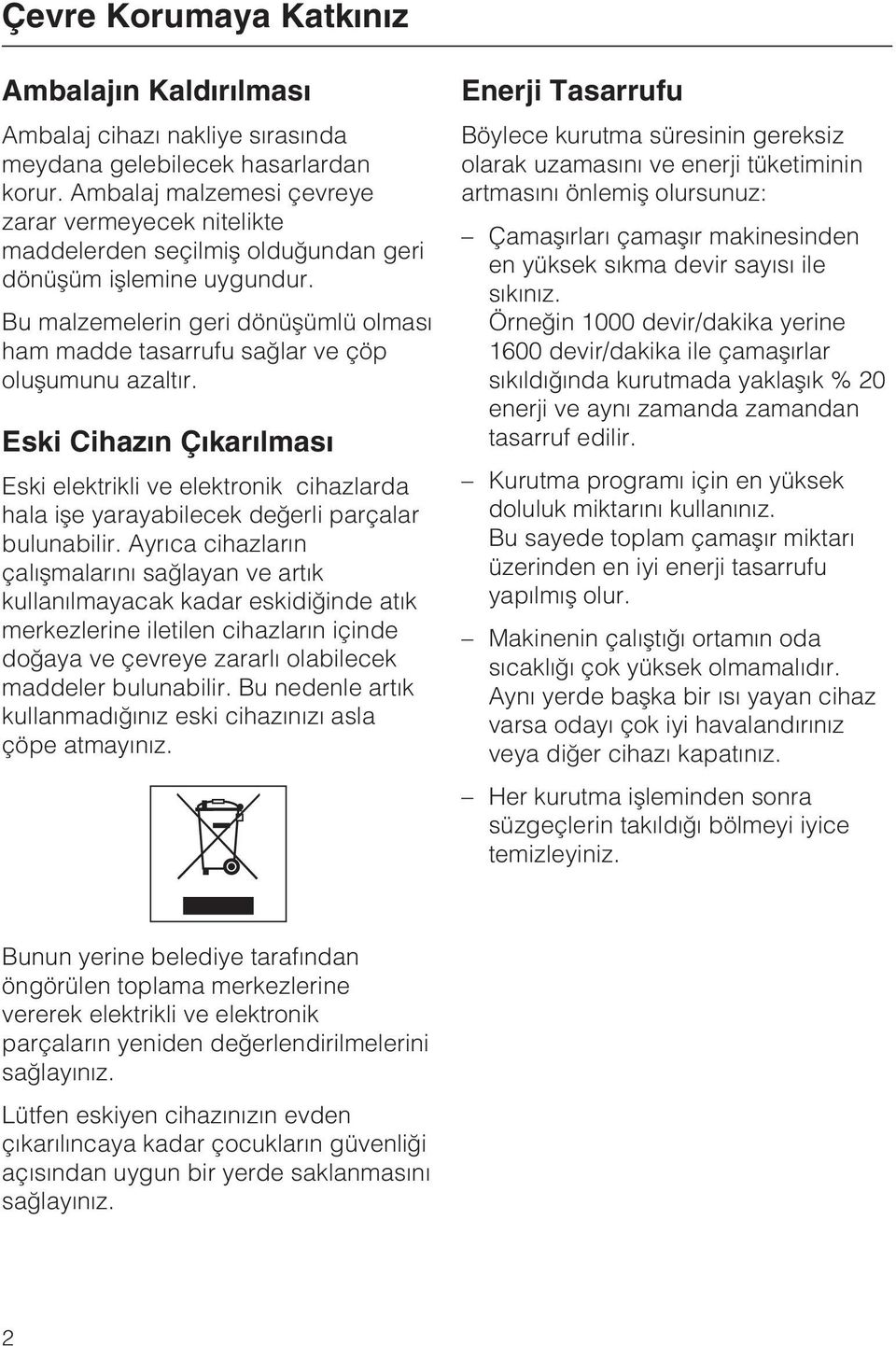 Bu malzemelerin geri dönüþümlü olmasý ham madde tasarrufu saðlar ve çöp oluþumunu azaltýr.