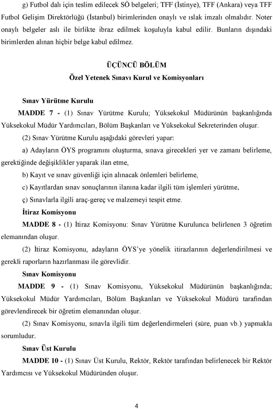 ÜÇÜNCÜ BÖLÜM Özel Yetenek Sınavı Kurul ve Komisyonları Sınav Yürütme Kurulu MADDE 7 - (1) Sınav Yürütme Kurulu; Yüksekokul Müdürünün başkanlığında Yüksekokul Müdür Yardımcıları, Bölüm Başkanları ve