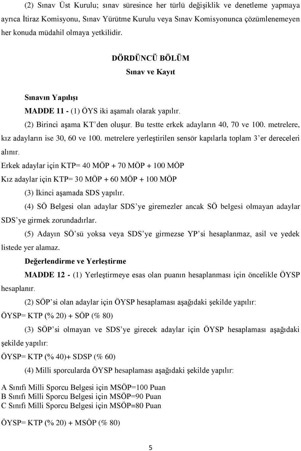 metrelere, kız adayların ise 30, 60 ve 100. metrelere yerleştirilen sensör kapılarla toplam 3 er dereceleri alınır.