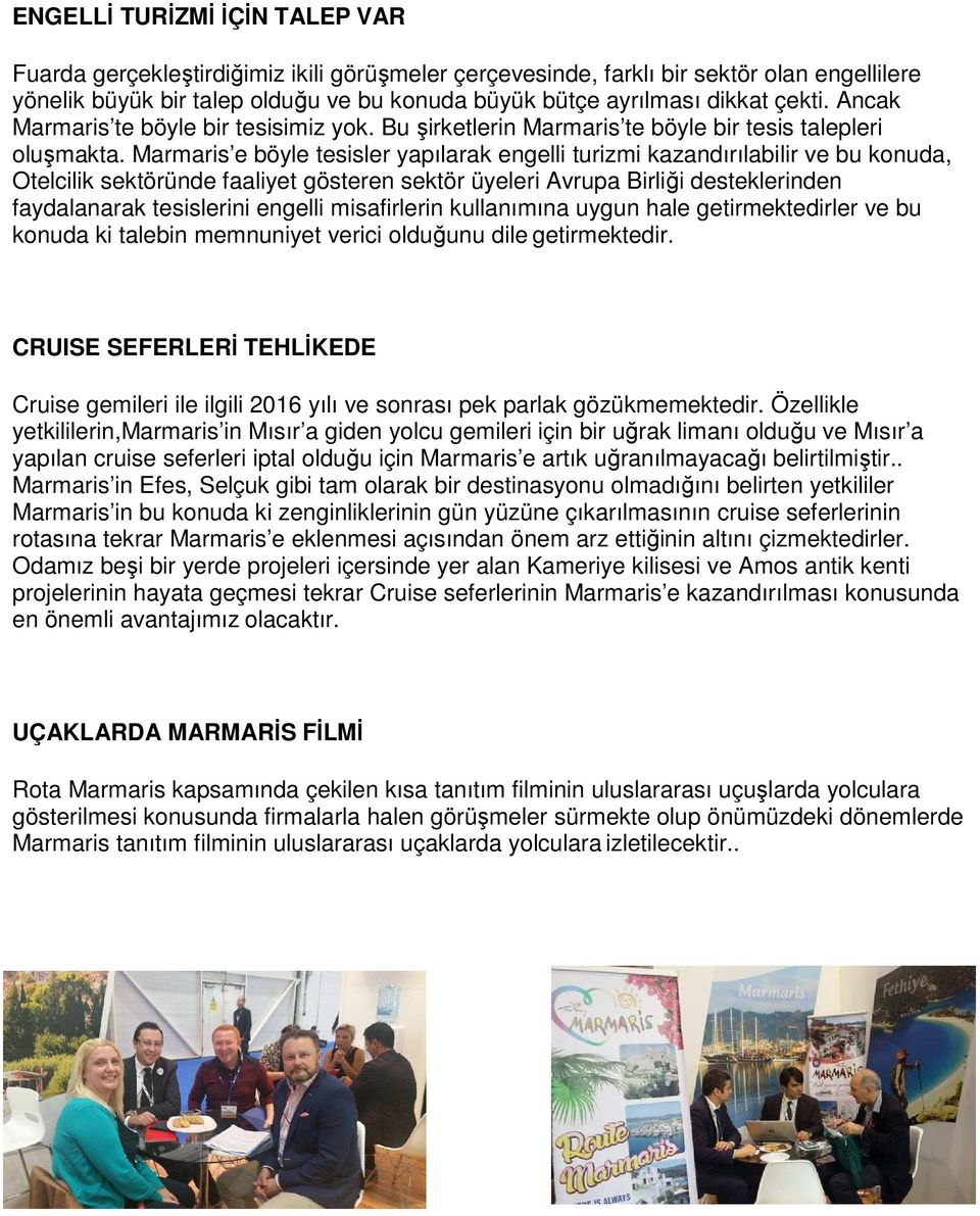 Marmaris e böyle tesisler yapılarak engelli turizmi kazandırılabilir ve bu konuda, Otelcilik sektöründe faaliyet gösteren sektör üyeleri Avrupa Birliği desteklerinden faydalanarak tesislerini engelli