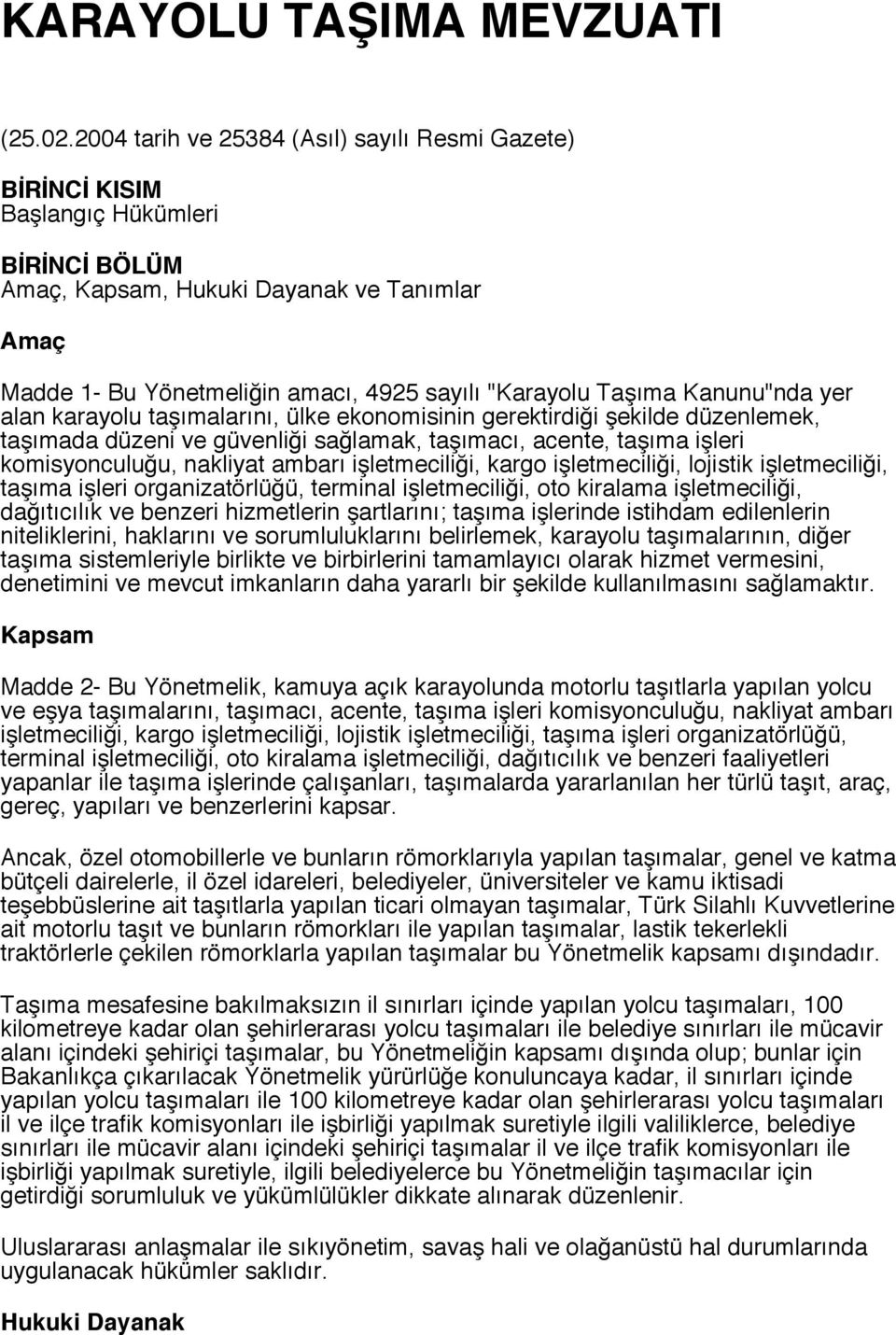 Taşıma Kanunu"nda yer alan karayolu taşımalarını, ülke ekonomisinin gerektirdiği şekilde düzenlemek, taşımada düzeni ve güvenliği sağlamak, taşımacı, acente, taşıma işleri komisyonculuğu, nakliyat